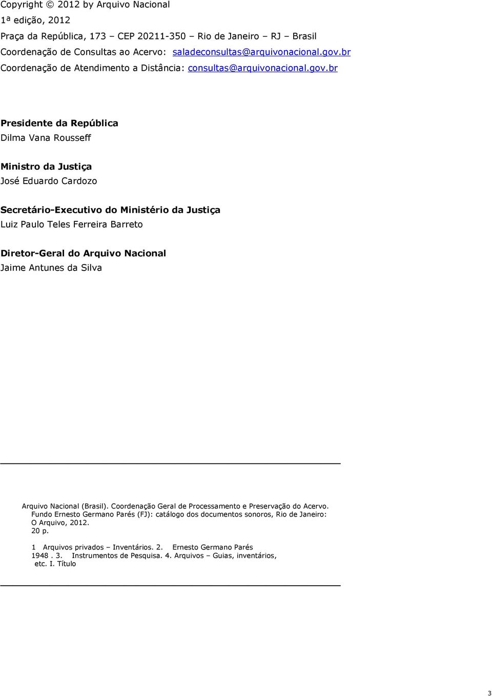 br Presidente da República Dilma Vana Rousseff Ministro da Justiça José Eduardo Cardozo Secretário-Executivo do Ministério da Justiça Luiz Paulo Teles Ferreira Barreto Diretor-Geral do Arquivo