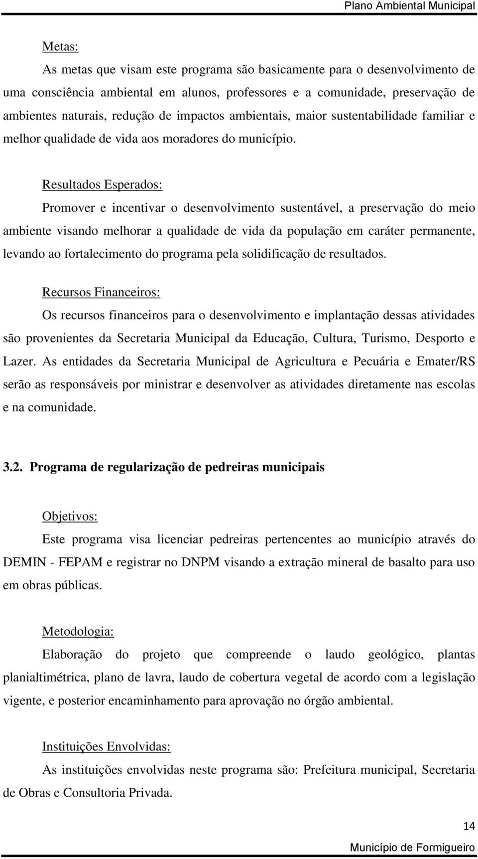 Resultados Esperados: Promover e incentivar o desenvolvimento sustentável, a preservação do meio ambiente visando melhorar a qualidade de vida da população em caráter permanente, levando ao