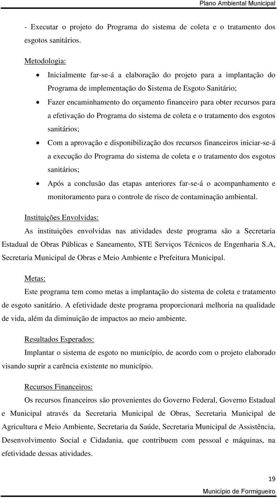 recursos para a efetivação do Programa do sistema de coleta e o tratamento dos esgotos sanitários; Com a aprovação e disponibilização dos recursos financeiros iniciar-se-á a execução do Programa do