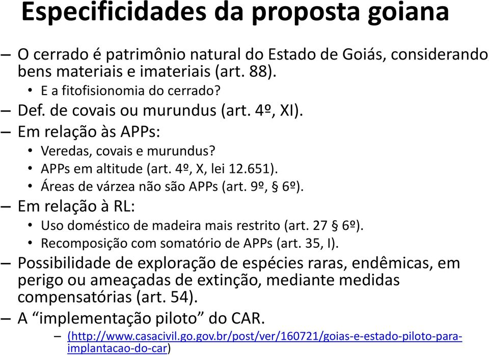 Em relação à RL: Uso doméstico de madeira mais restrito (art. 27 6º). Recomposição com somatório de APPs (art. 35, I).