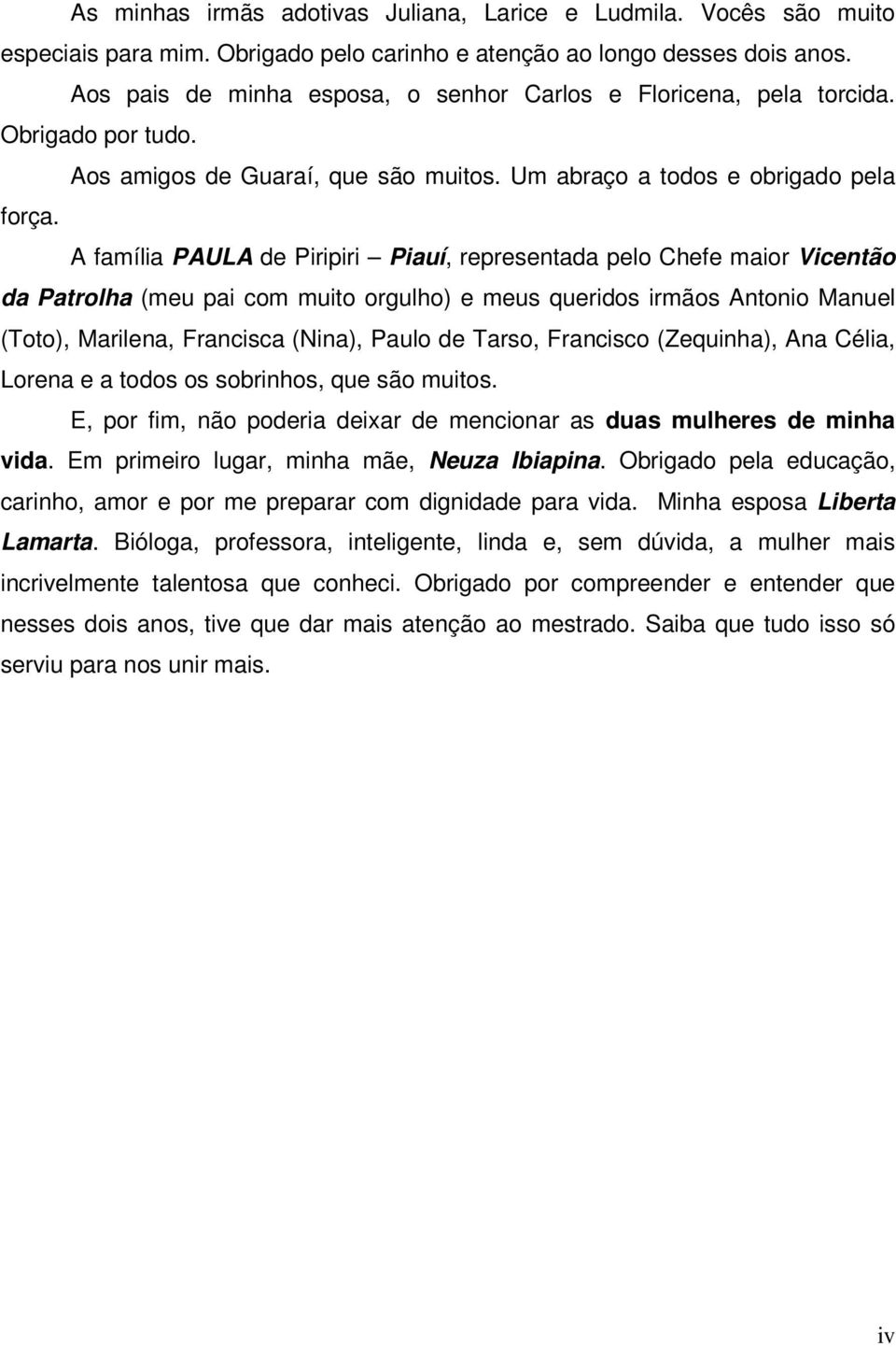 A família PAULA de Piripiri Piauí, representada pelo Chefe maior Vicentão da Patrolha (meu pai com muito orgulho) e meus queridos irmãos Antonio Manuel (Toto), Marilena, Francisca (Nina), Paulo de