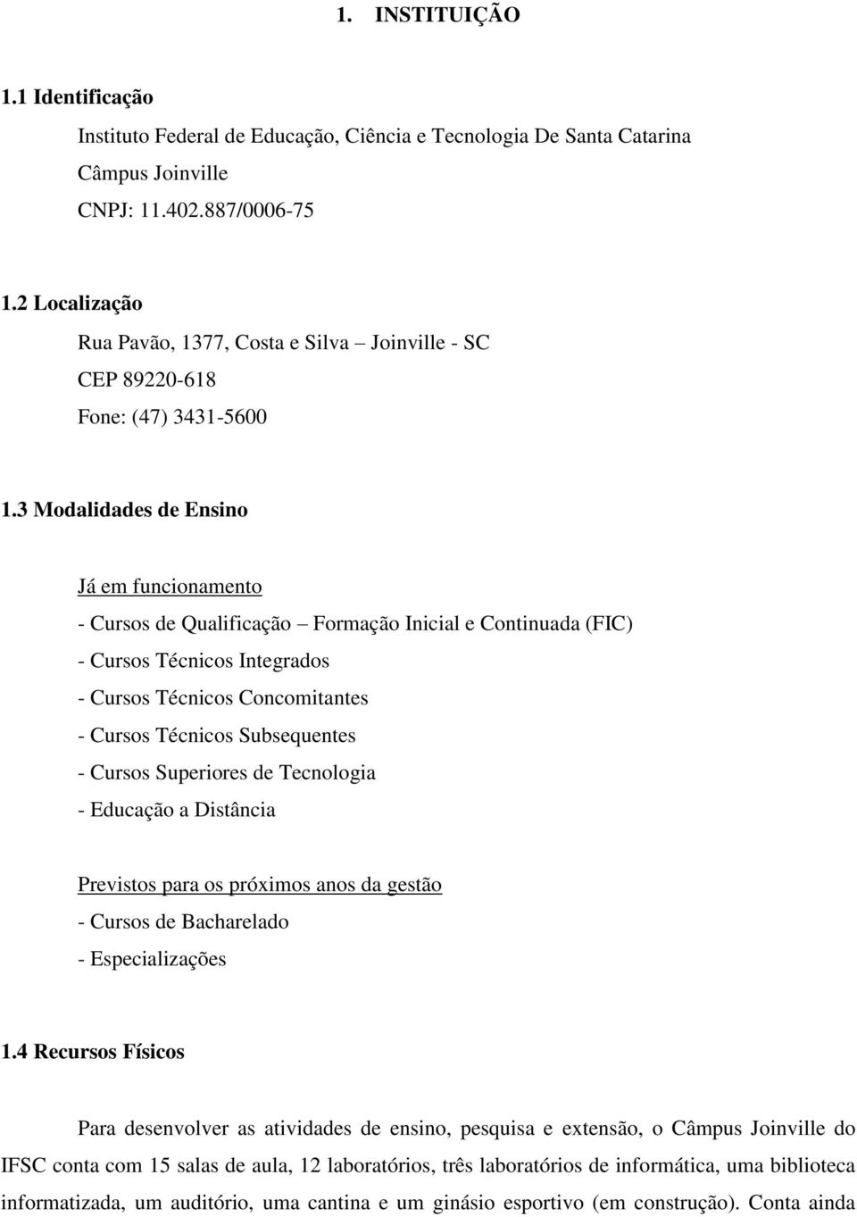 3 Modalidades de Ensino Já em funcionamento - Cursos de Qualificação Formação Inicial e Continuada (FIC) - Cursos Técnicos Integrados - Cursos Técnicos Concomitantes - Cursos Técnicos Subsequentes -