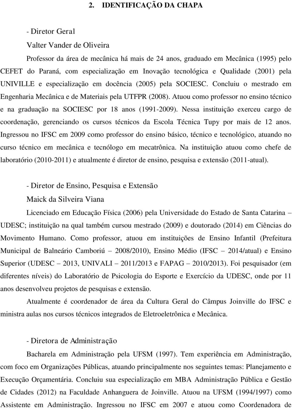 Atuou como professor no ensino técnico e na graduação na SOCIESC por 18 anos (1991-2009).