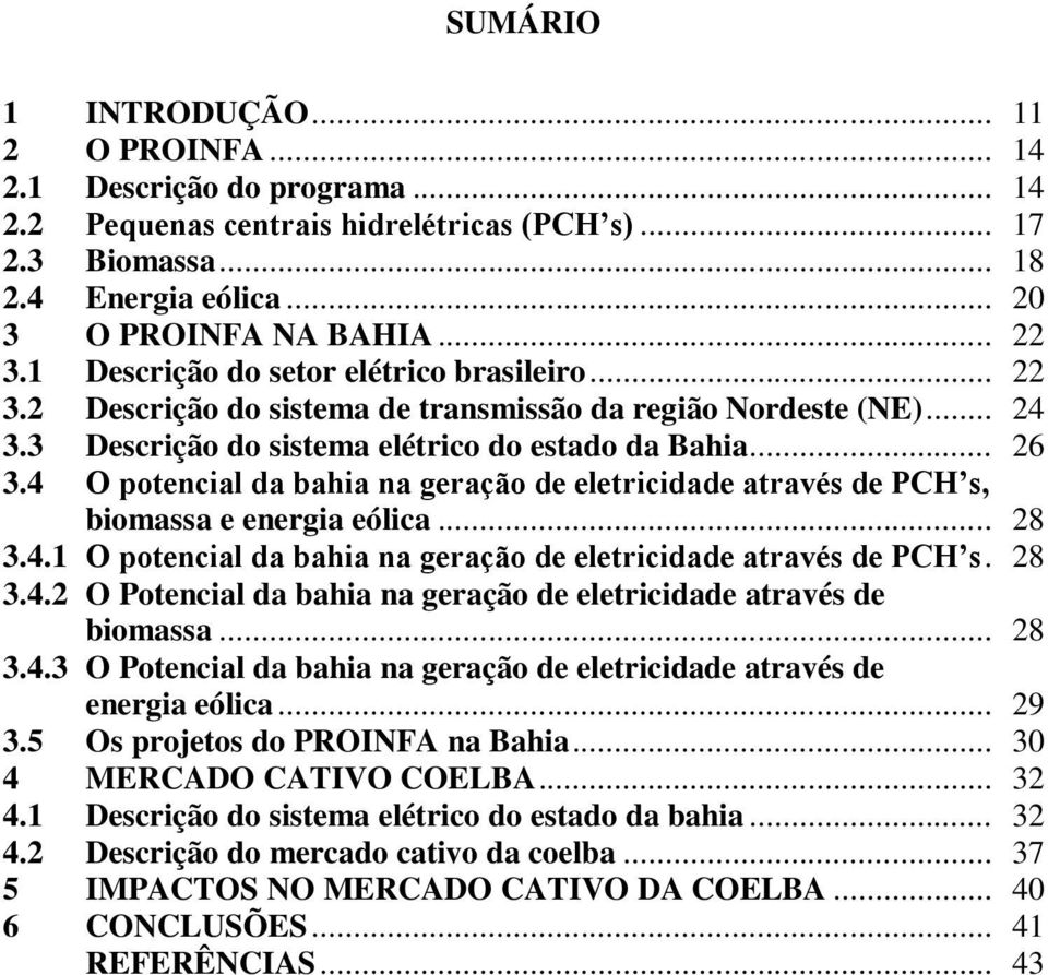 4 O potencial da bahia na geração de eletricidade através de PCH s, biomassa e energia eólica... 28 3.4.1 O potencial da bahia na geração de eletricidade através de PCH s. 28 3.4.2 O Potencial da bahia na geração de eletricidade através de biomassa.