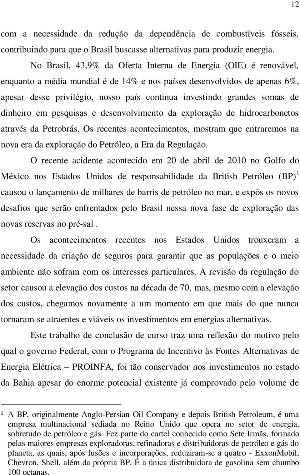 grandes somas de dinheiro em pesquisas e desenvolvimento da exploração de hidrocarbonetos através da Petrobrás.