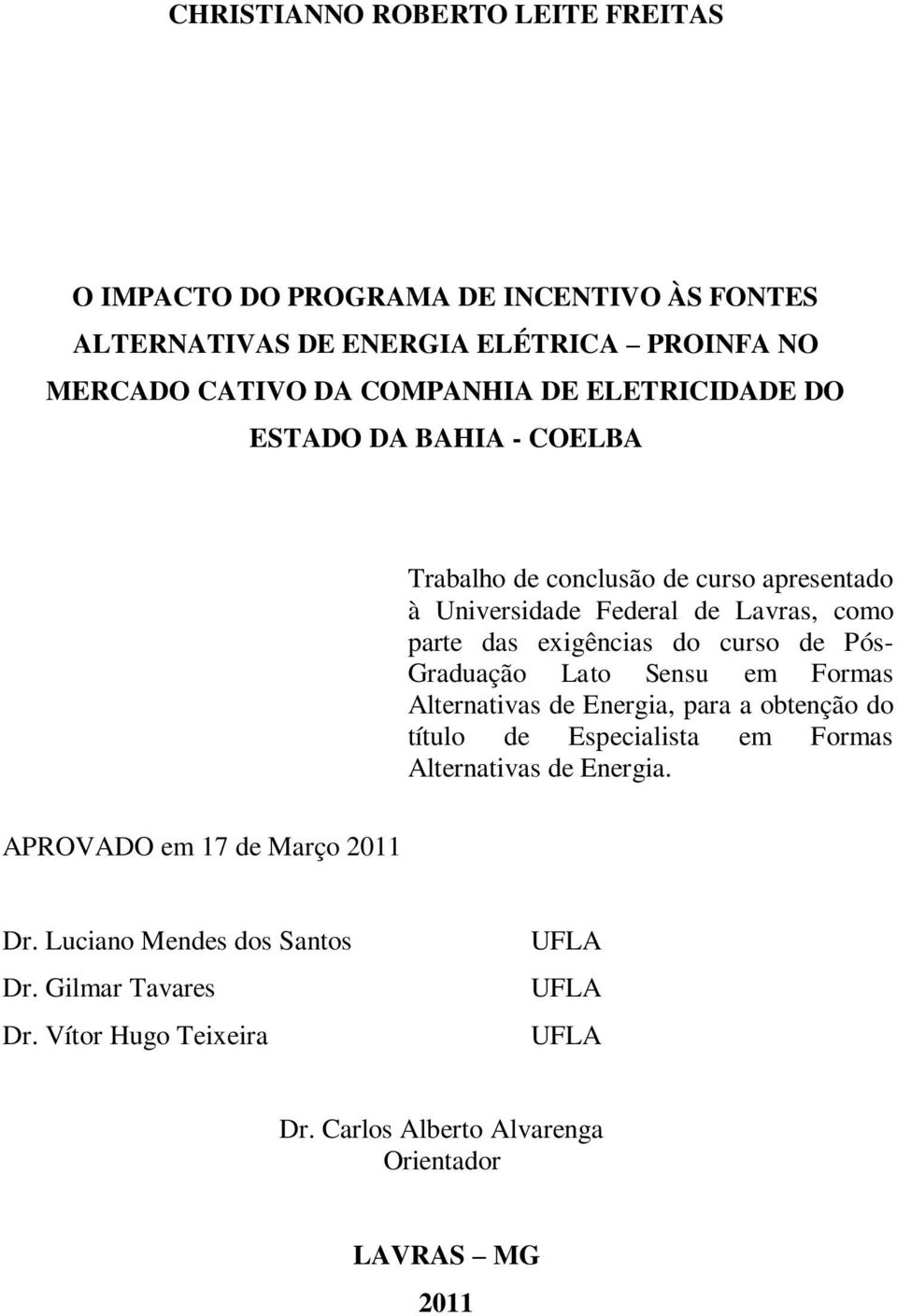 de Pós- Graduação Lato Sensu em Formas Alternativas de Energia, para a obtenção do título de Especialista em Formas Alternativas de Energia.