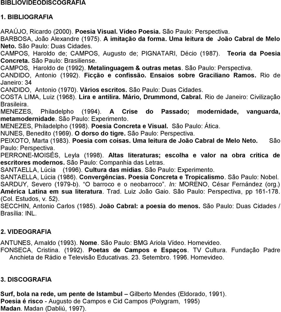 CAMPOS, Haroldo de (1992). Metalinguagem & outras metas. São Paulo: Perspectiva. CANDIDO, Antonio (1992). Ficção e confissão. Ensaios sobre Graciliano Ramos.