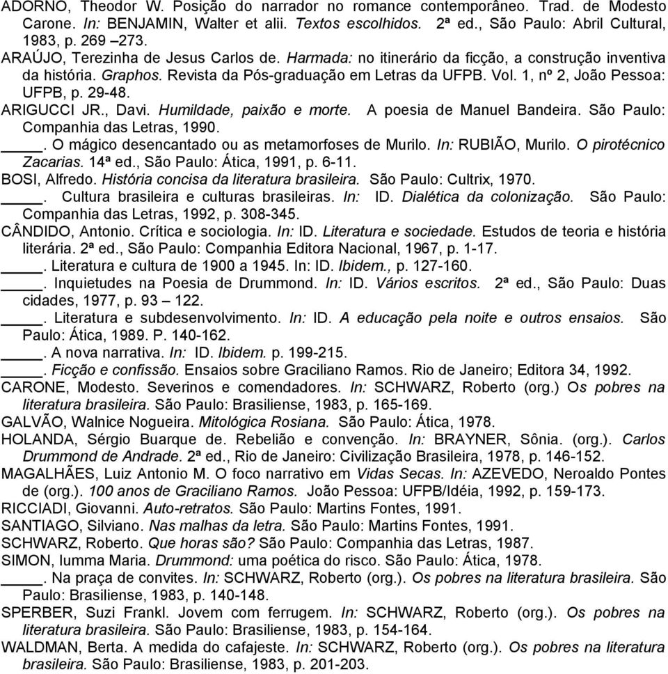 29-48. ARIGUCCI JR., Davi. Humildade, paixão e morte. A poesia de Manuel Bandeira. São Paulo: Companhia das Letras, 1990.. O mágico desencantado ou as metamorfoses de Murilo. In: RUBIÃO, Murilo.