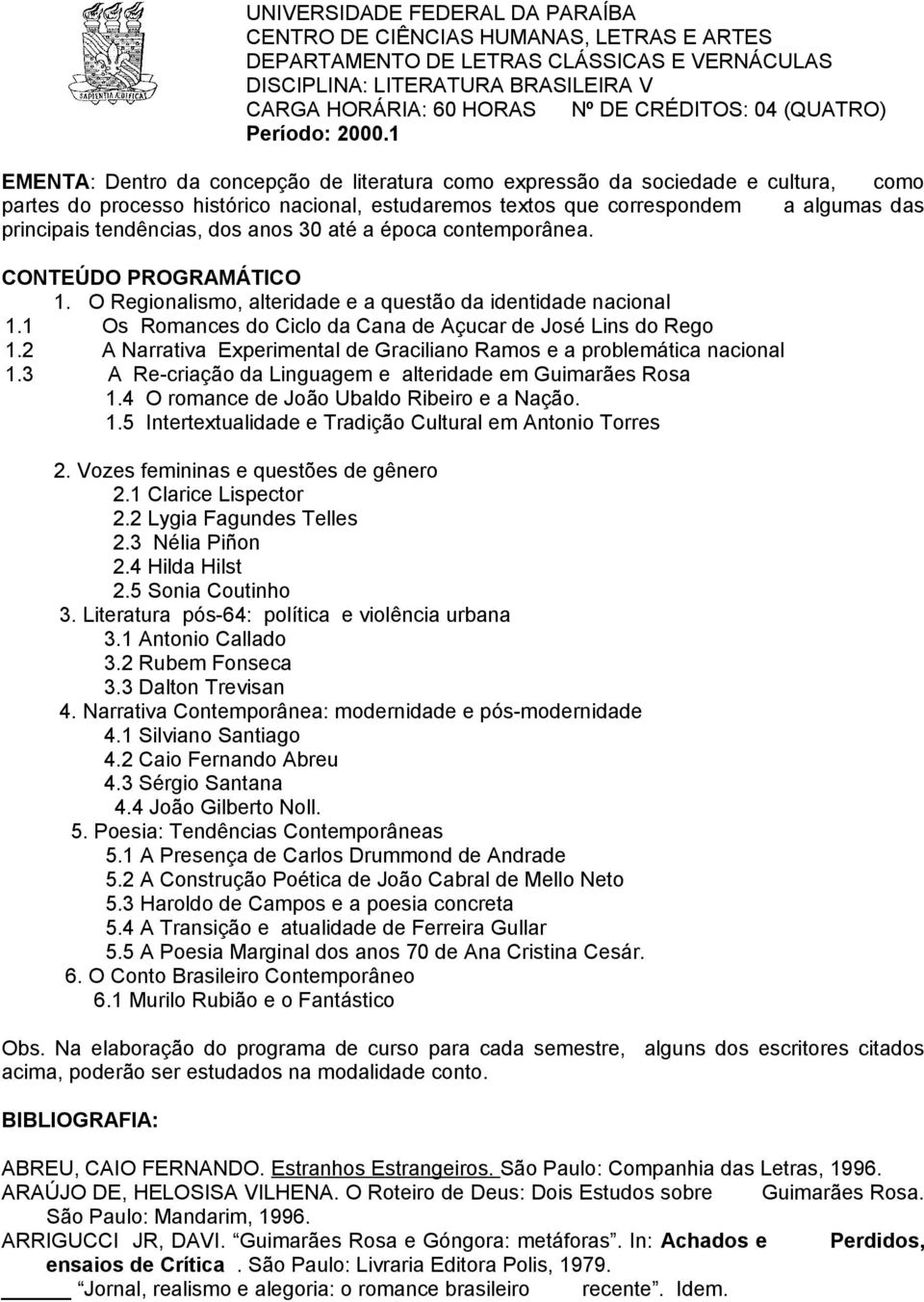 dos anos 30 até a época contemporânea. CONTEÚDO PROGRAMÁTICO 1. O Regionalismo, alteridade e a questão da identidade nacional 1.1 Os Romances do Ciclo da Cana de Açucar de José Lins do Rego 1.