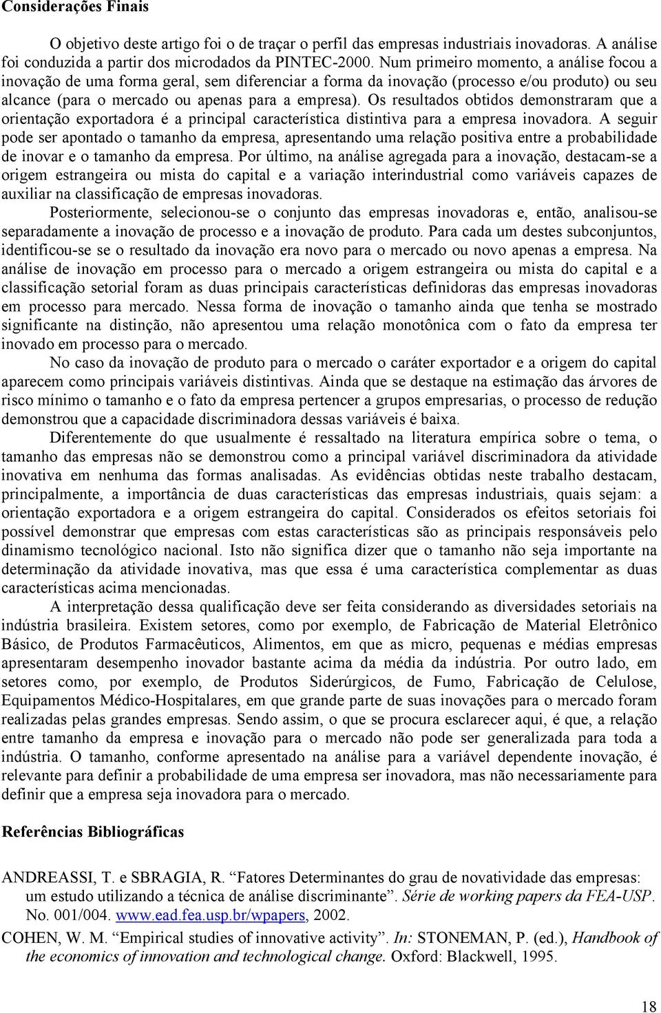 Os resultados obtidos demostraram que a orietação exportadora é a pricipal característica distitiva para a empresa iovadora.