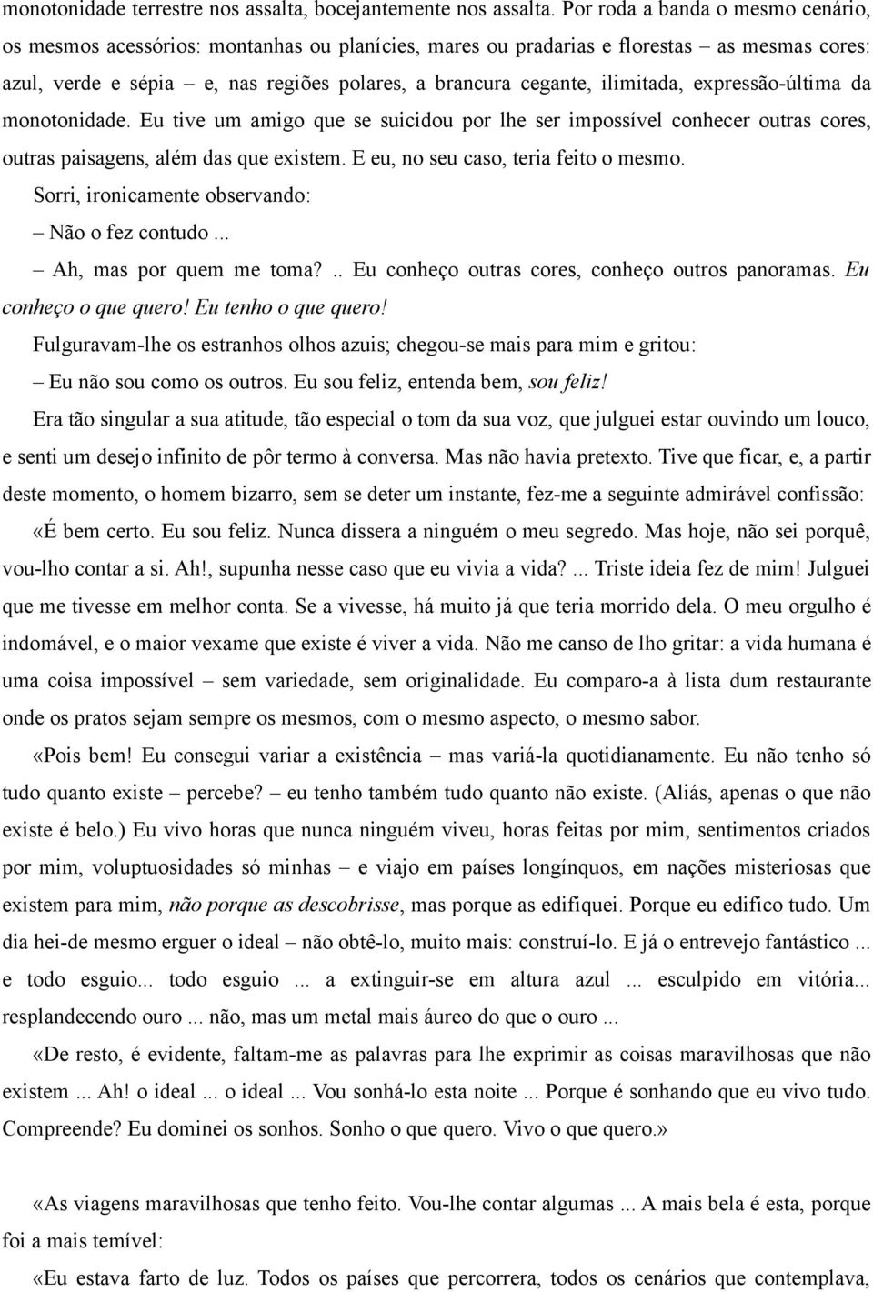 ilimitada, expressão-última da monotonidade. Eu tive um amigo que se suicidou por lhe ser impossível conhecer outras cores, outras paisagens, além das que existem.