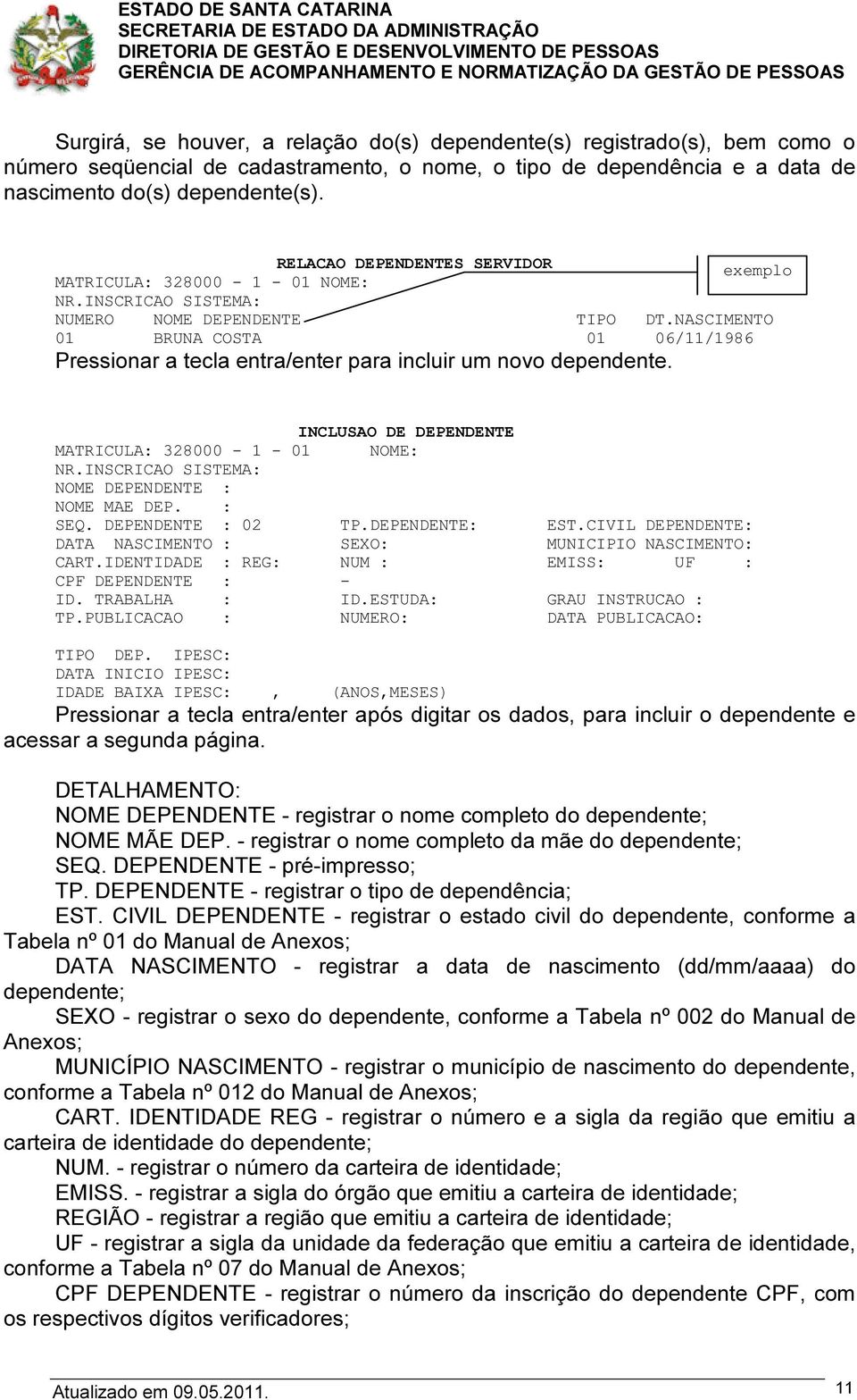 NASCIMENTO 01 BRUNA COSTA 01 06/11/1986 Pressionar a tecla entra/enter para incluir um novo dependente. exemplo INCLUSAO DE DEPENDENTE MATRICULA: 328000-1 - 01 NOME: NR.