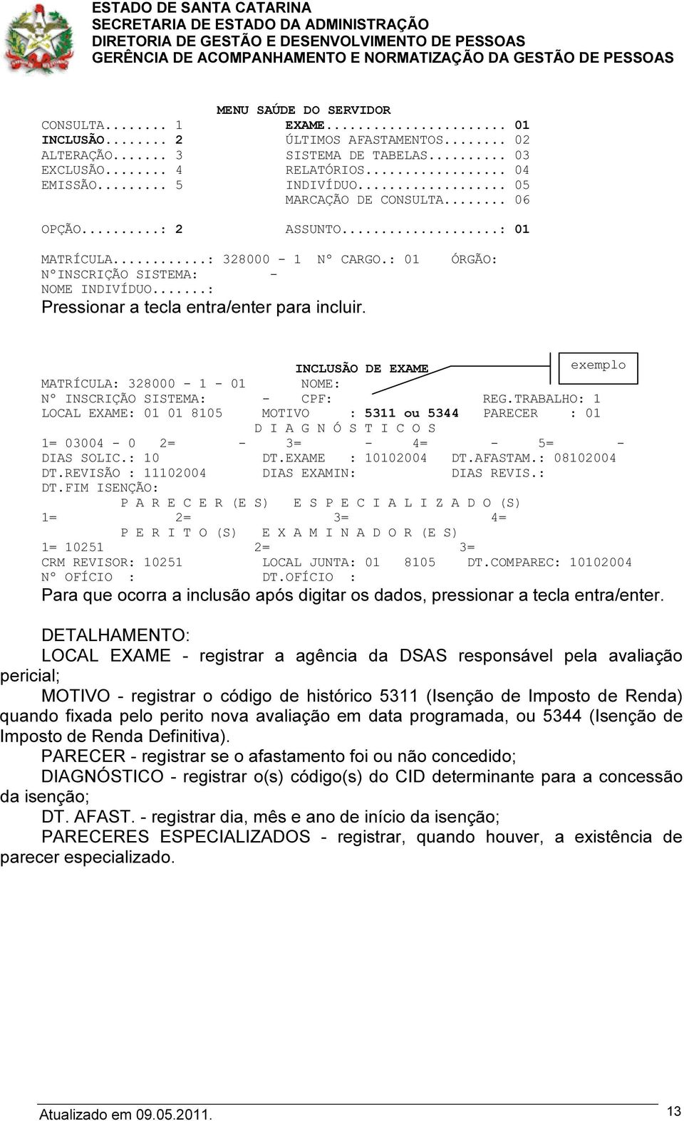 ÓRGÃO: INCLUSÃO DE EXAME exemplo MATRÍCULA: 328000-1 - 01 NOME: Nº INSCRIÇÃO SISTEMA: - CPF: REG.