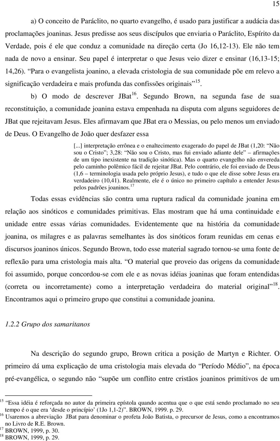 Seu papel é interpretar o que Jesus veio dizer e ensinar (16,13-15; 14,26).