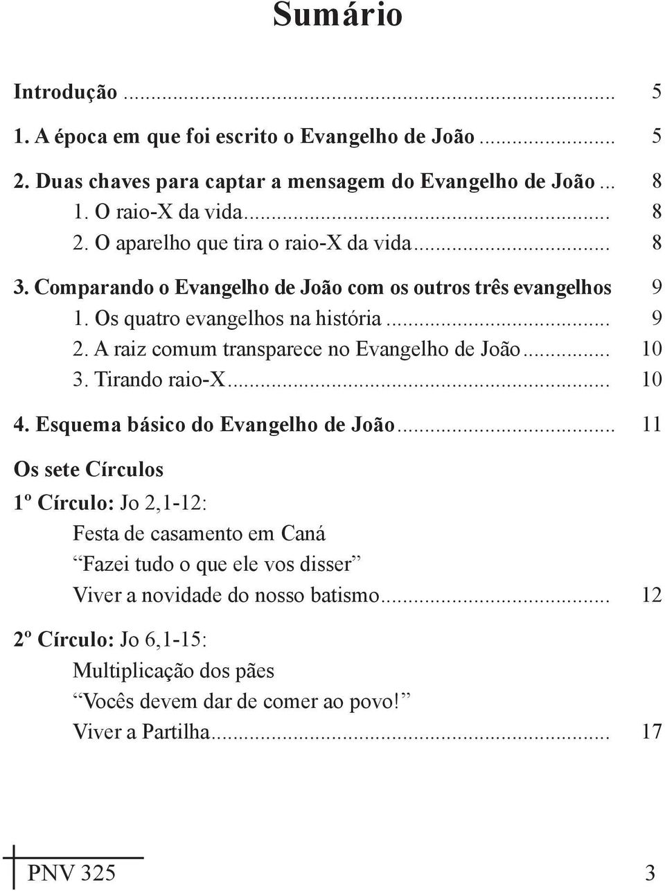 A raiz comum transparece no Evangelho de João... 10 3. Tirando raio-x... 10 4. Esquema básico do Evangelho de João.