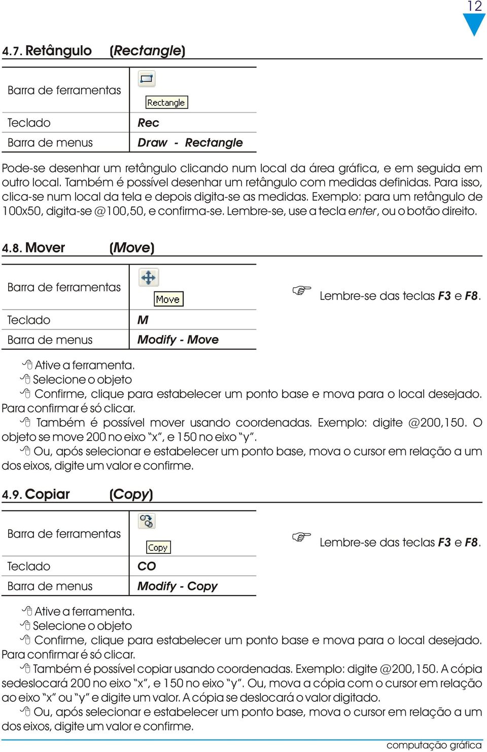 Exemplo: para um retângulo de 100x50, digita-se @100,50, e confirma-se. Lembre-se, use a tecla enter, ou o botão direito. 4.8. Mover (Move) M Modify - Move Lembre-se das teclas F3 e F8.