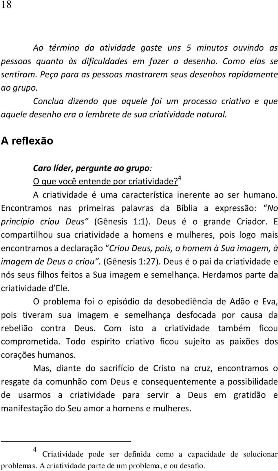 4 A criatividade é uma característica inerente ao ser humano. Encontramos nas primeiras palavras da Bíblia a expressão: No princípio criou Deus (Gênesis 1:1). Deus é o grande Criador.