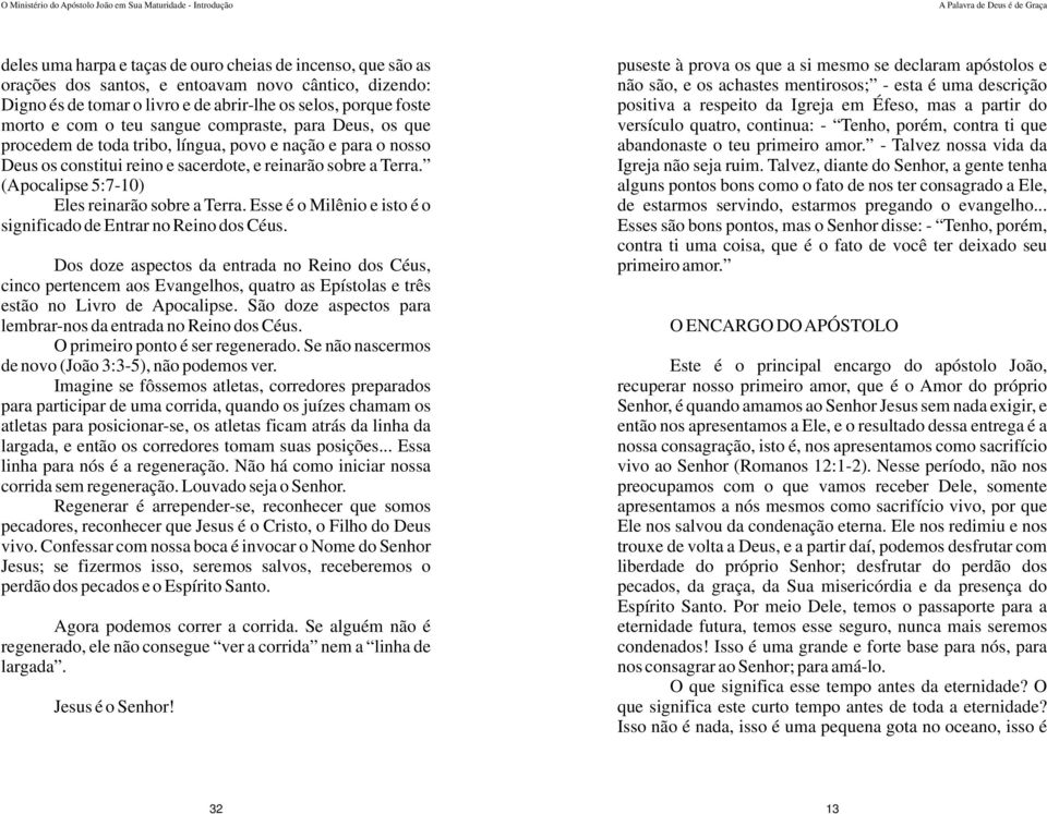 (Apocalipse 5:7-10) Eles reinarão sobre a Terra. Esse é o Milênio e isto é o significado de Entrar no Reino dos Céus.