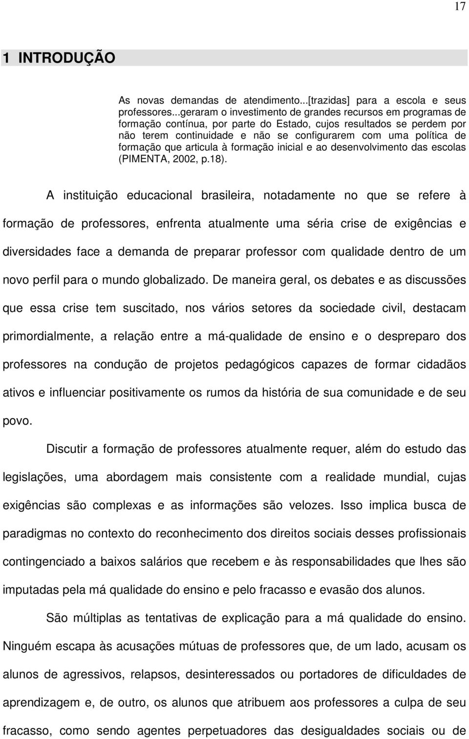 formação que articula à formação inicial e ao desenvolvimento das escolas (PIMENTA, 2002, p.18).
