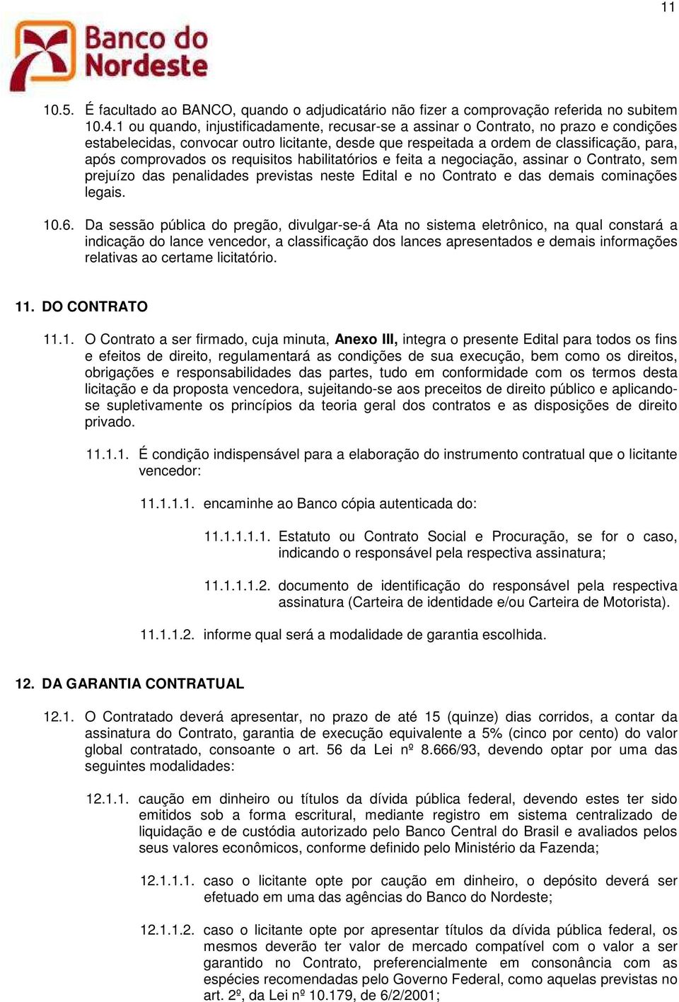 os requisitos habilitatórios e feita a negociação, assinar o Contrato, sem prejuízo das penalidades previstas neste Edital e no Contrato e das demais cominações legais. 10.6.