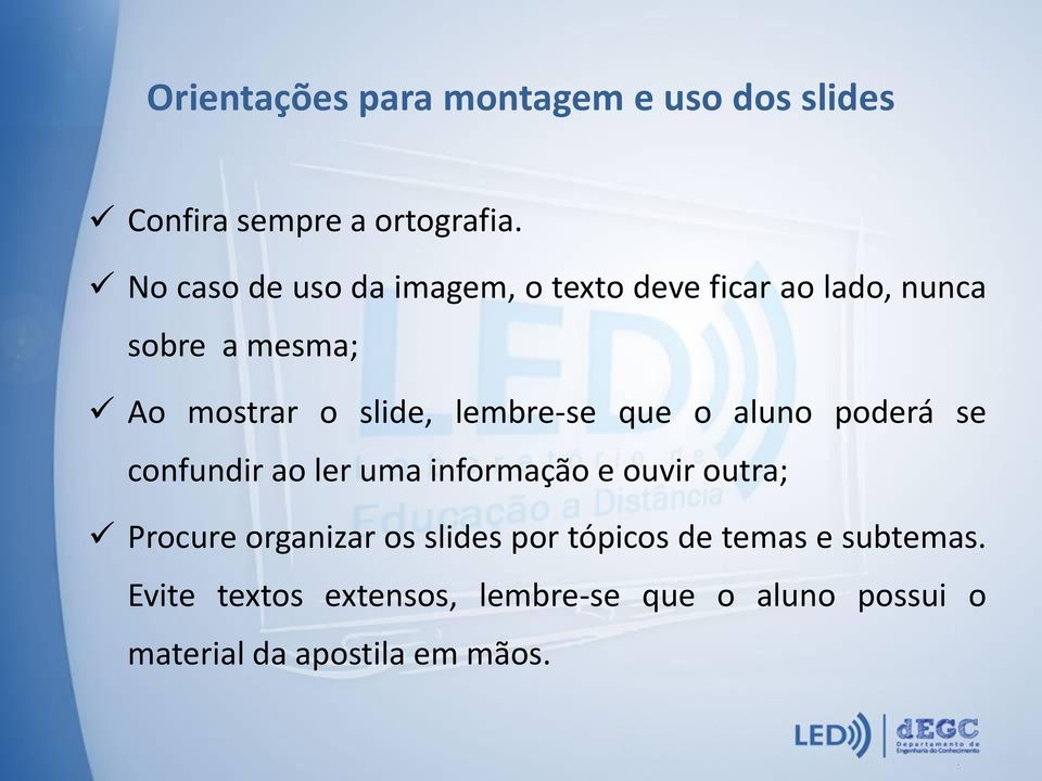 lembre-se que o aluno poderá se confundir ao ler uma informação e ouvir outra; Procure organizar