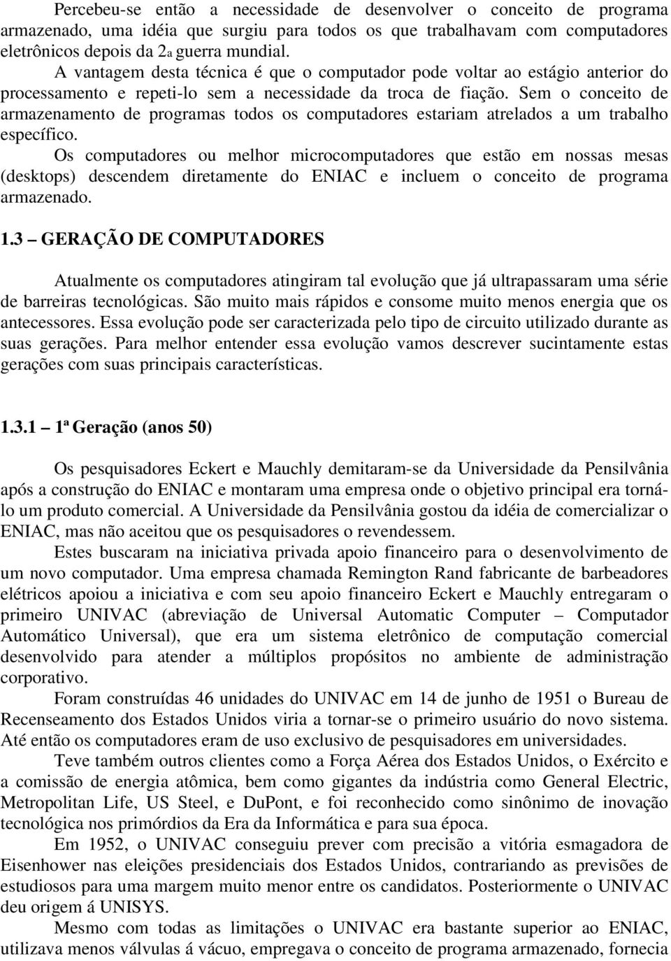 Sem o conceito de armazenamento de programas todos os computadores estariam atrelados a um trabalho específico.