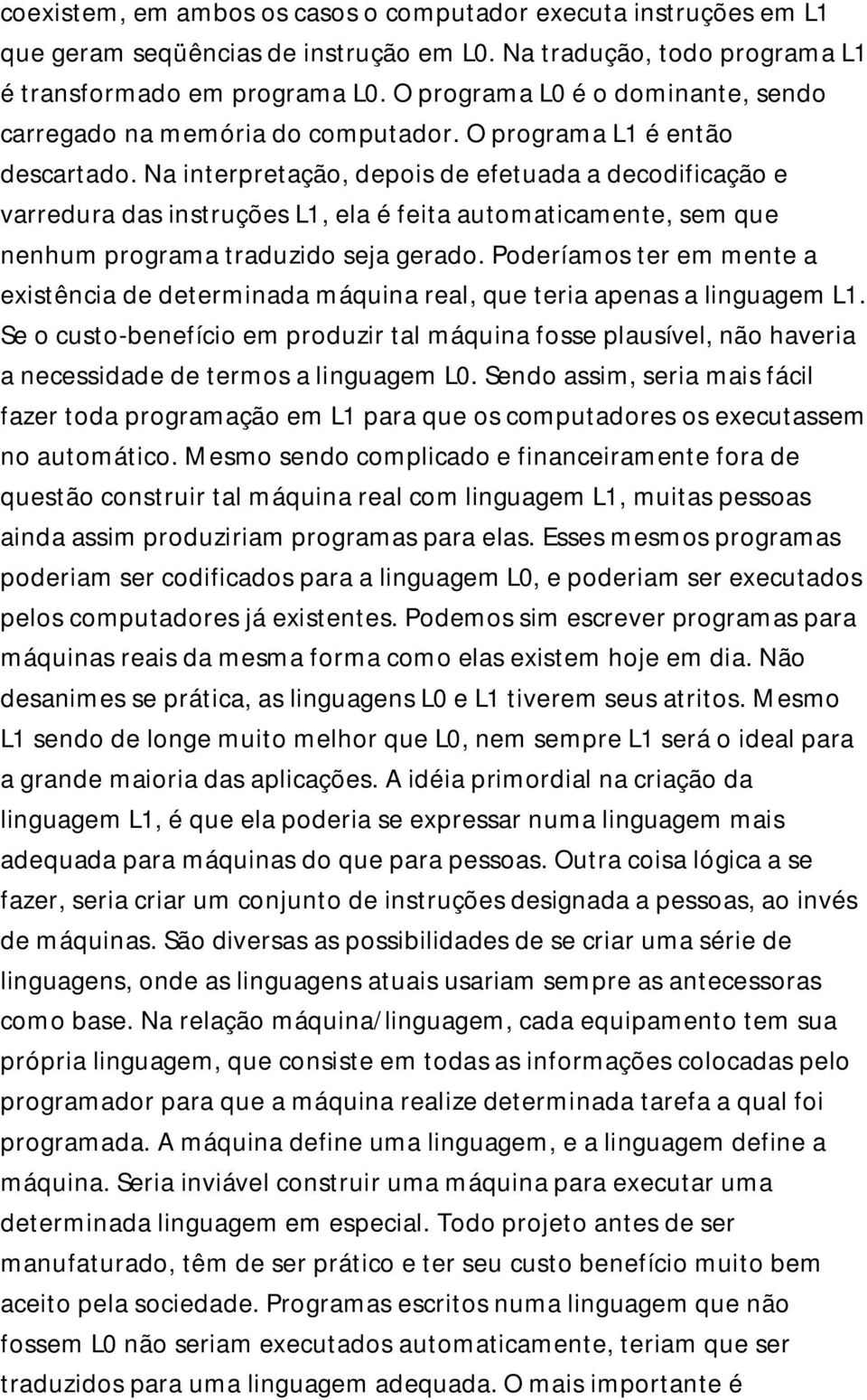 Na interpretação, depois de efetuada a decodificação e varredura das instruções L1, ela é feita automaticamente, sem que nenhum programa traduzido seja gerado.