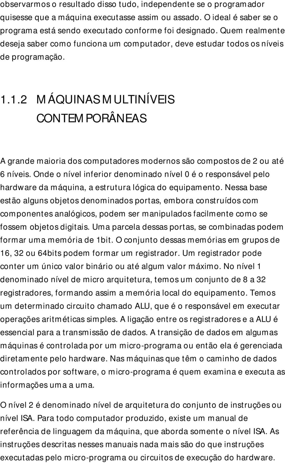 1.2 MÁQUINAS MULTINÍVEIS CONTEMPORÂNEAS A grande maioria dos computadores modernos são compostos de 2 ou até 6 níveis.