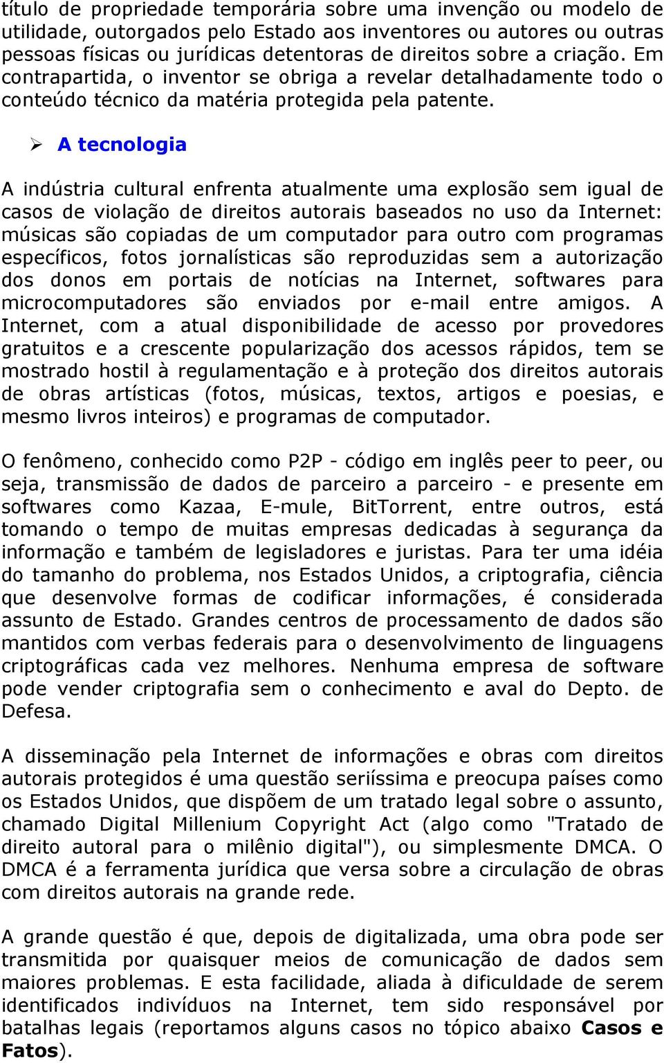 A tecnologia A indústria cultural enfrenta atualmente uma explosão sem igual de casos de violação de direitos autorais baseados no uso da Internet: músicas são copiadas de um computador para outro