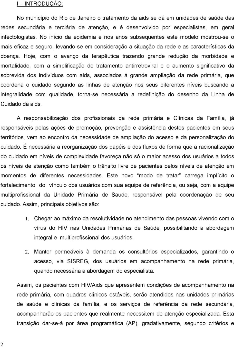 Hoje, com o avanço da terapêutica trazendo grande redução da morbidade e mortalidade, com a simplificação do tratamento antirretroviral e o aumento significativo da sobrevida dos indivíduos com aids,