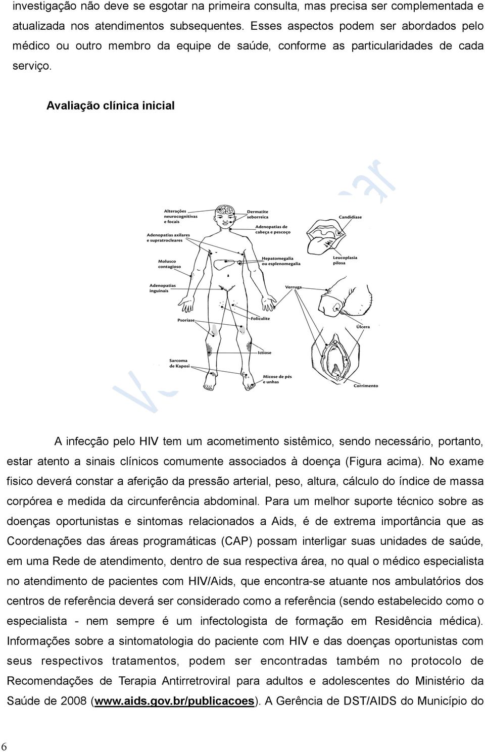 Avaliação clínica inicial A infecção pelo HIV tem um acometimento sistêmico, sendo necessário, portanto, estar atento a sinais clínicos comumente associados à doença (Figura acima).