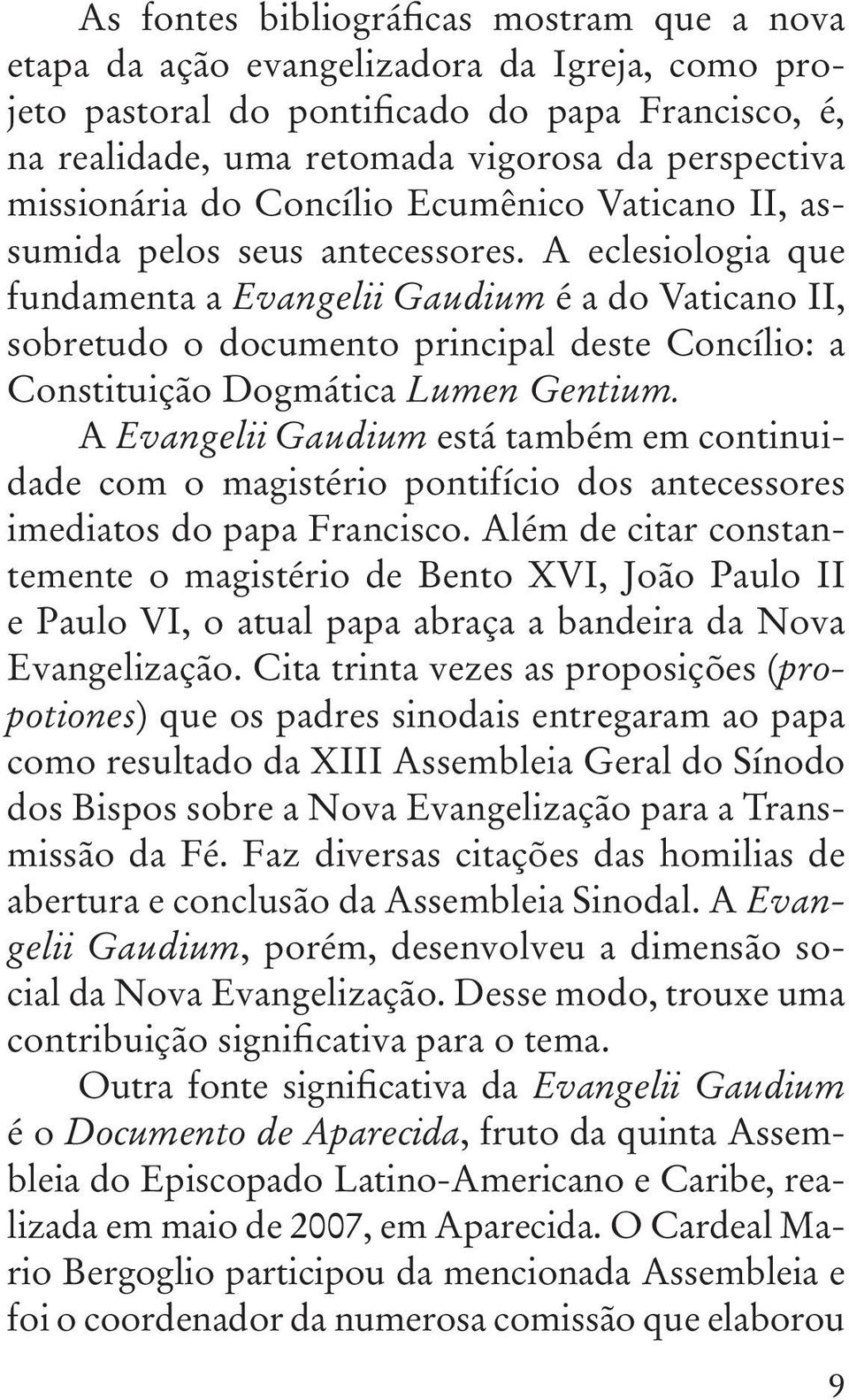 A eclesiologia que fundamenta a Evangelii Gaudium é a do Vaticano II, sobretudo o documento principal deste Concílio: a Constituição Dogmática Lumen Gentium.