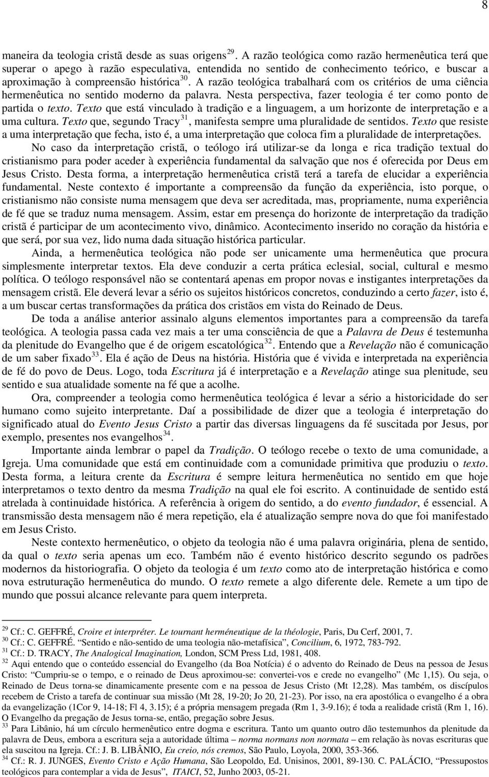 A razão teológica trabalhará com os critérios de uma ciência hermenêutica no sentido moderno da palavra. Nesta perspectiva, fazer teologia é ter como ponto de partida o texto.