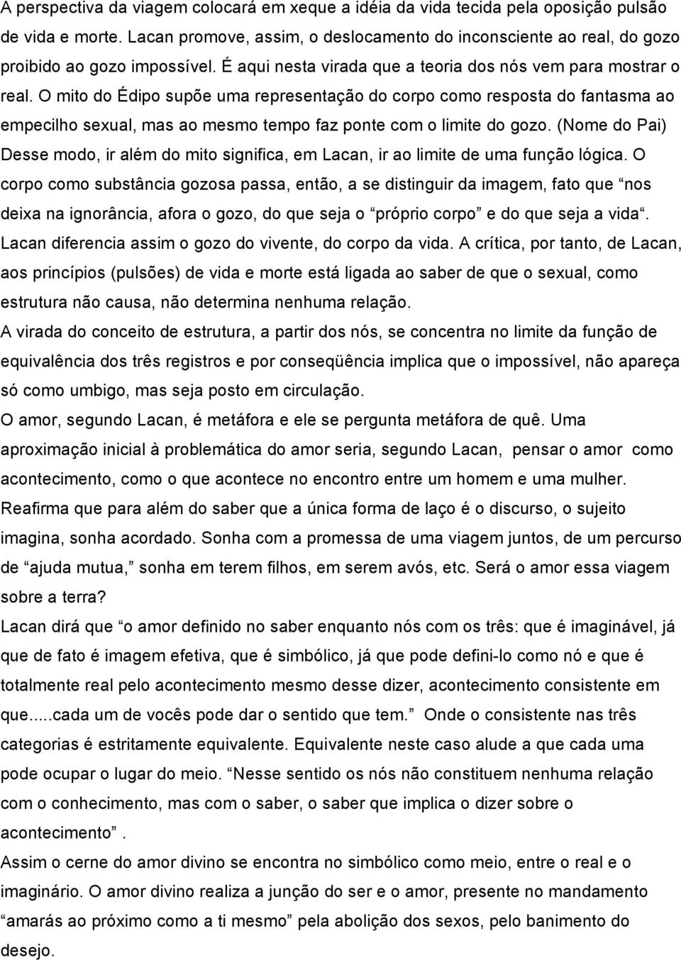 O mito do Édipo supõe uma representação do corpo como resposta do fantasma ao empecilho sexual, mas ao mesmo tempo faz ponte com o limite do gozo.