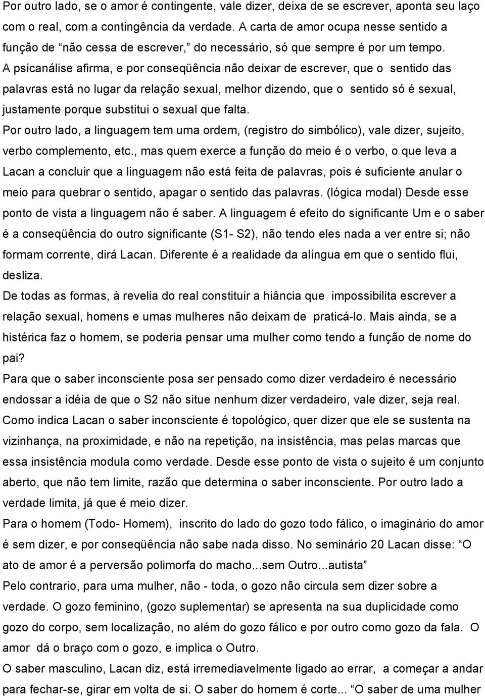 A psicanálise afirma, e por conseqüência não deixar de escrever, que o sentido das palavras está no lugar da relação sexual, melhor dizendo, que o sentido só é sexual, justamente porque substitui o