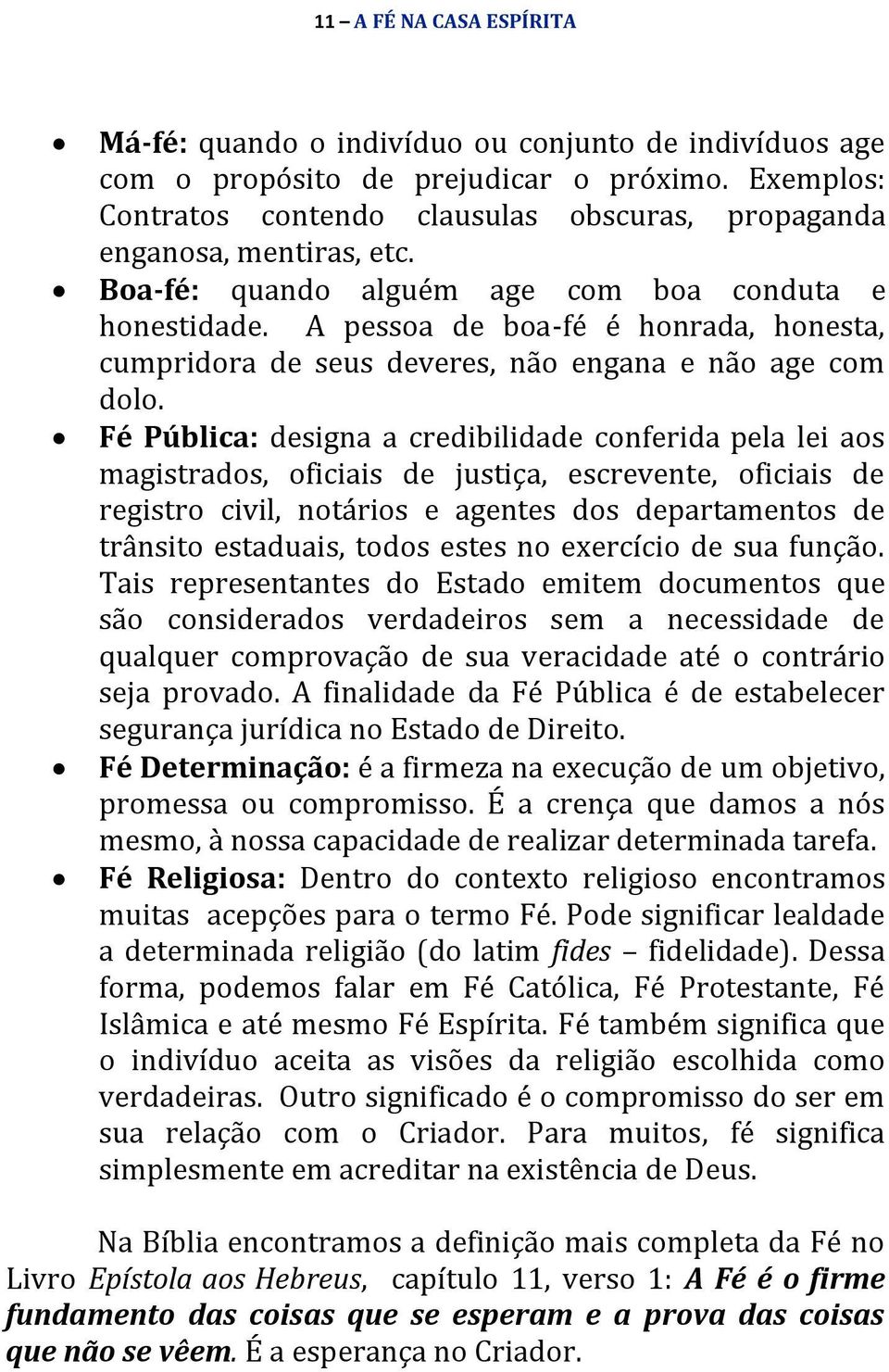 A pessoa de boa-fé é honrada, honesta, cumpridora de seus deveres, não engana e não age com dolo.