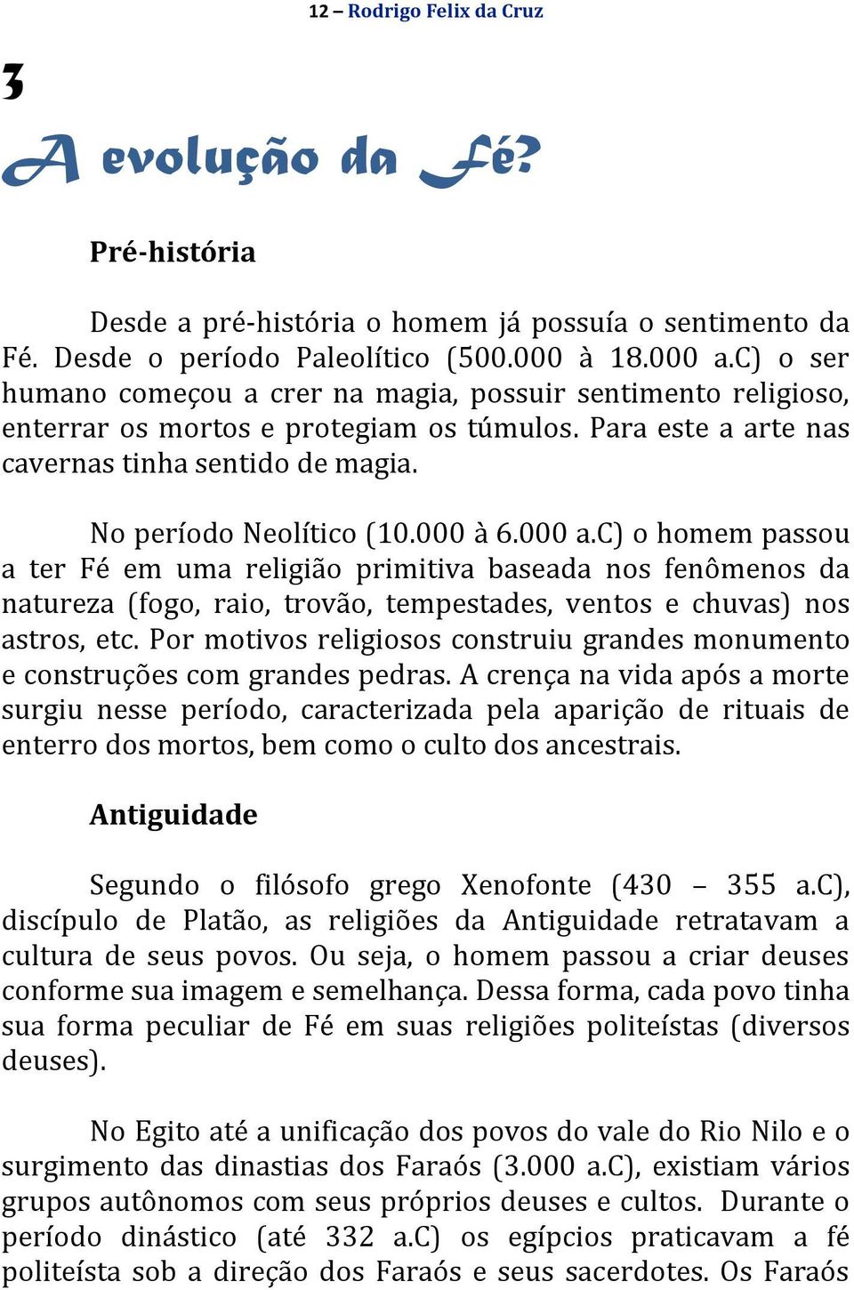 000 à 6.000 a.c) o homem passou a ter Fé em uma religião primitiva baseada nos fenômenos da natureza (fogo, raio, trovão, tempestades, ventos e chuvas) nos astros, etc.