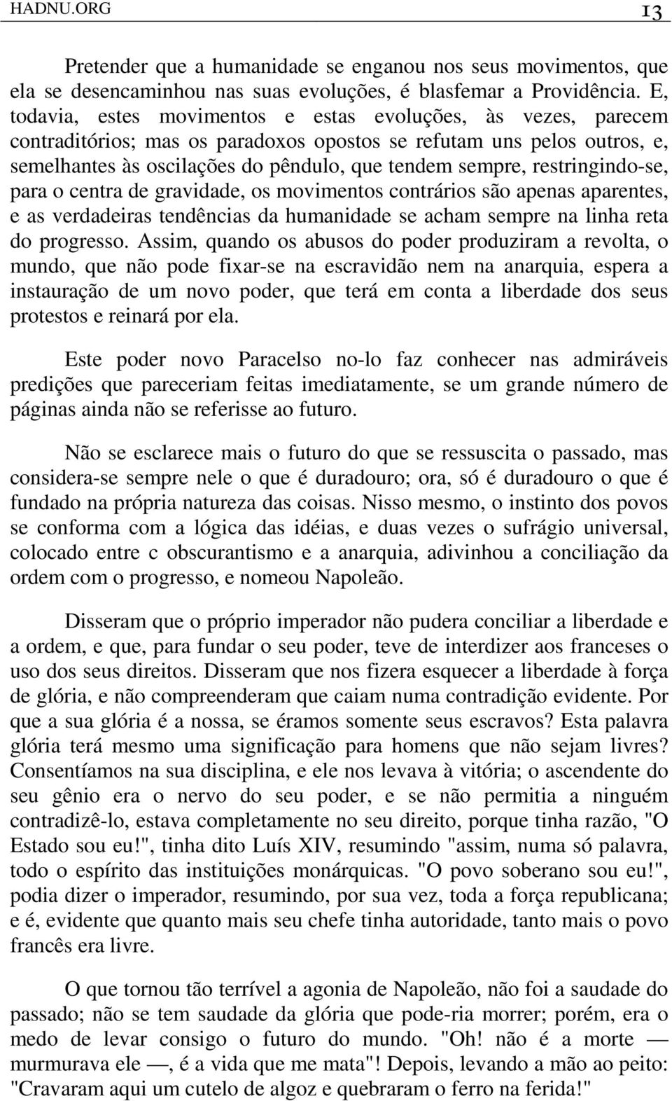 restringindo-se, para o centra de gravidade, os movimentos contrários são apenas aparentes, e as verdadeiras tendências da humanidade se acham sempre na linha reta do progresso.