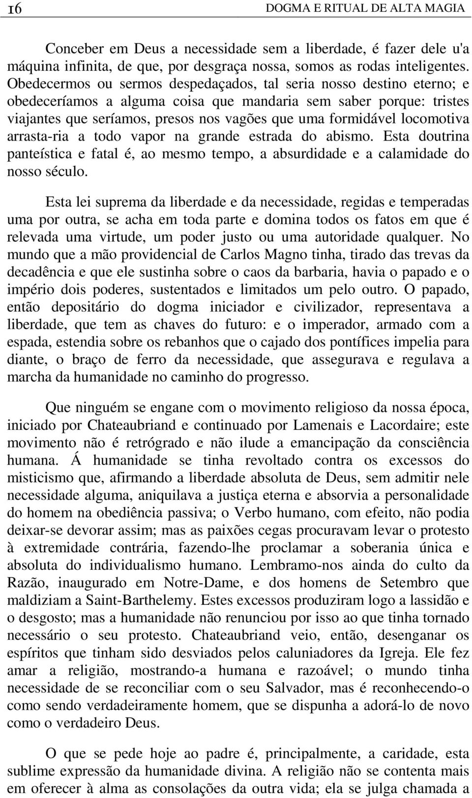 locomotiva arrasta-ria a todo vapor na grande estrada do abismo. Esta doutrina panteística e fatal é, ao mesmo tempo, a absurdidade e a calamidade do nosso século.