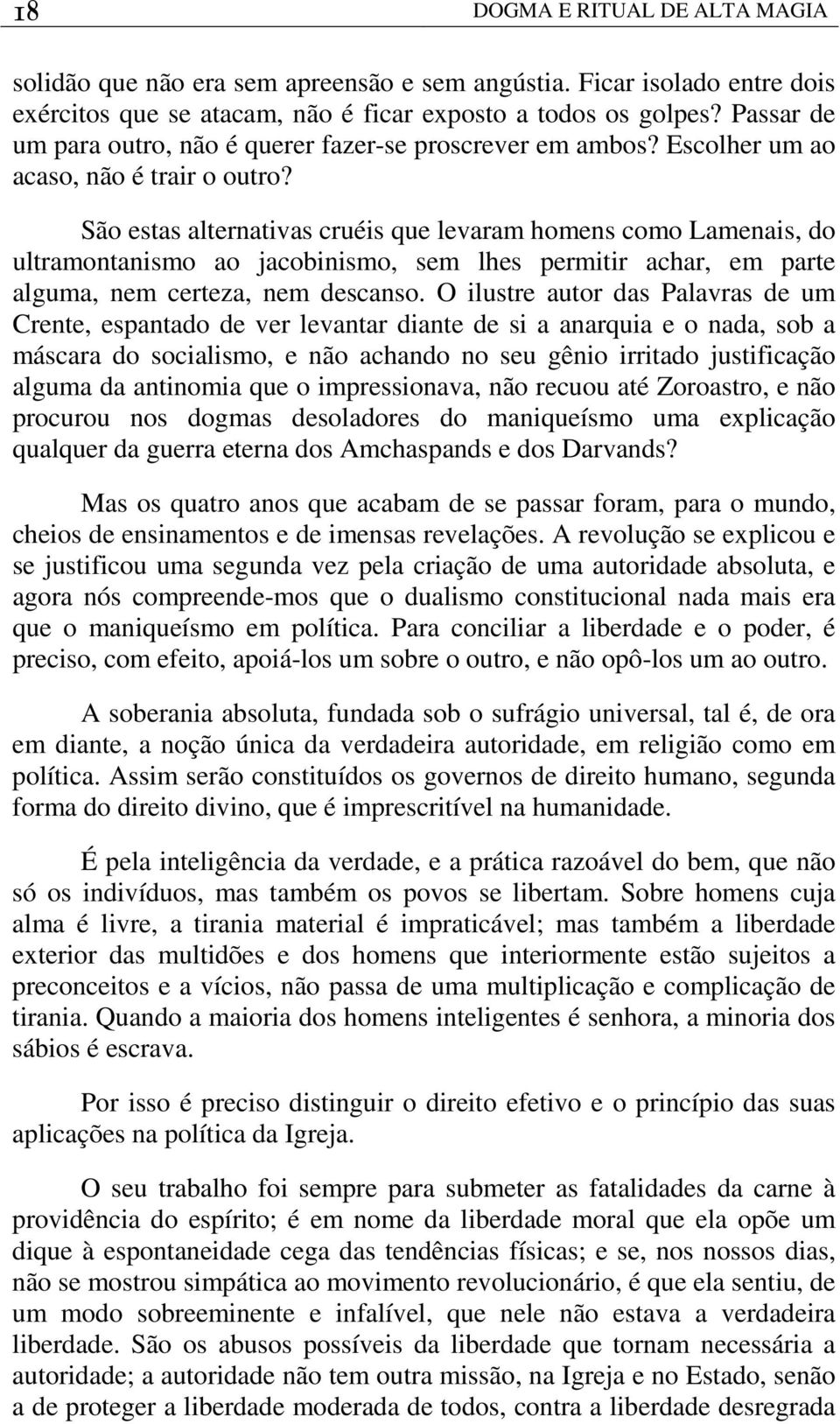 São estas alternativas cruéis que levaram homens como Lamenais, do ultramontanismo ao jacobinismo, sem lhes permitir achar, em parte alguma, nem certeza, nem descanso.