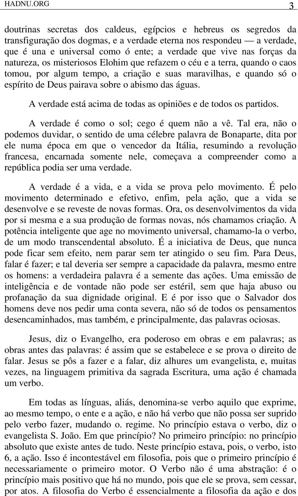 nas forças da natureza, os misteriosos Elohim que refazem o céu e a terra, quando o caos tomou, por algum tempo, a criação e suas maravilhas, e quando só o espírito de Deus pairava sobre o abismo das