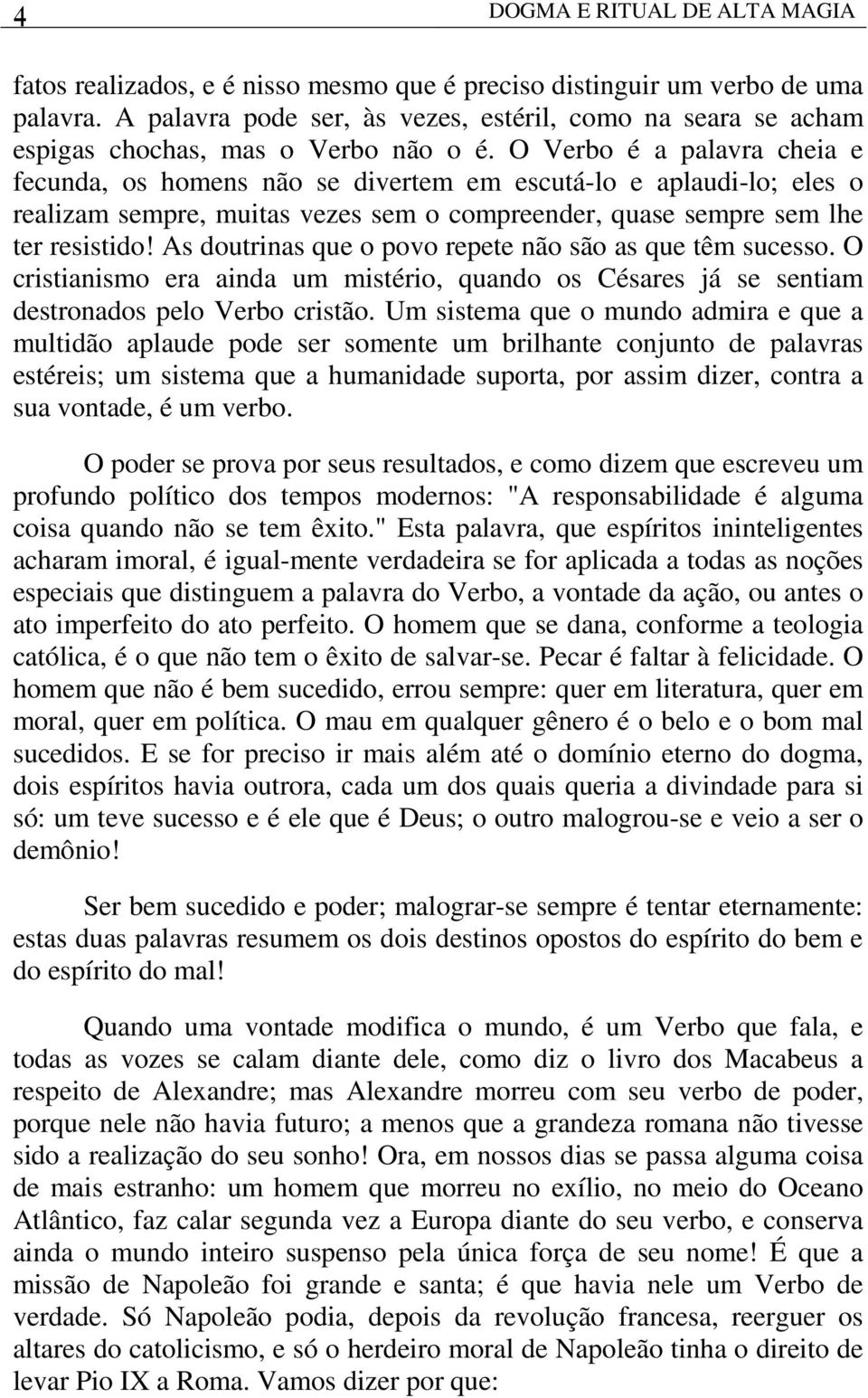 O Verbo é a palavra cheia e fecunda, os homens não se divertem em escutá-lo e aplaudi-lo; eles o realizam sempre, muitas vezes sem o compreender, quase sempre sem lhe ter resistido!