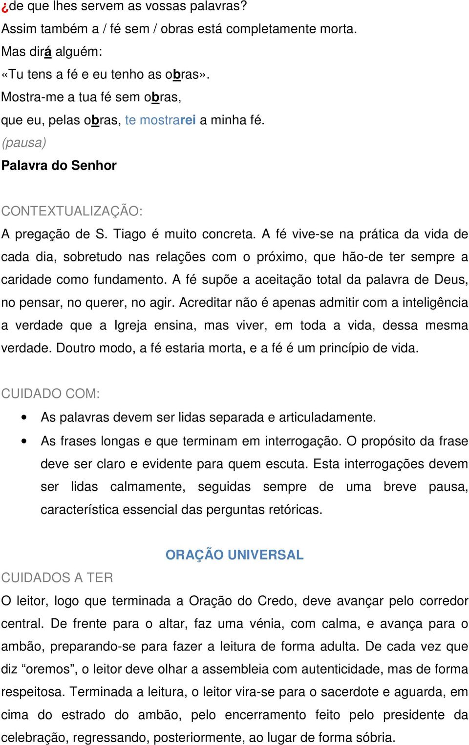 A fé vive-se na prática da vida de cada dia, sobretudo nas relações com o próximo, que hão-de ter sempre a caridade como fundamento.