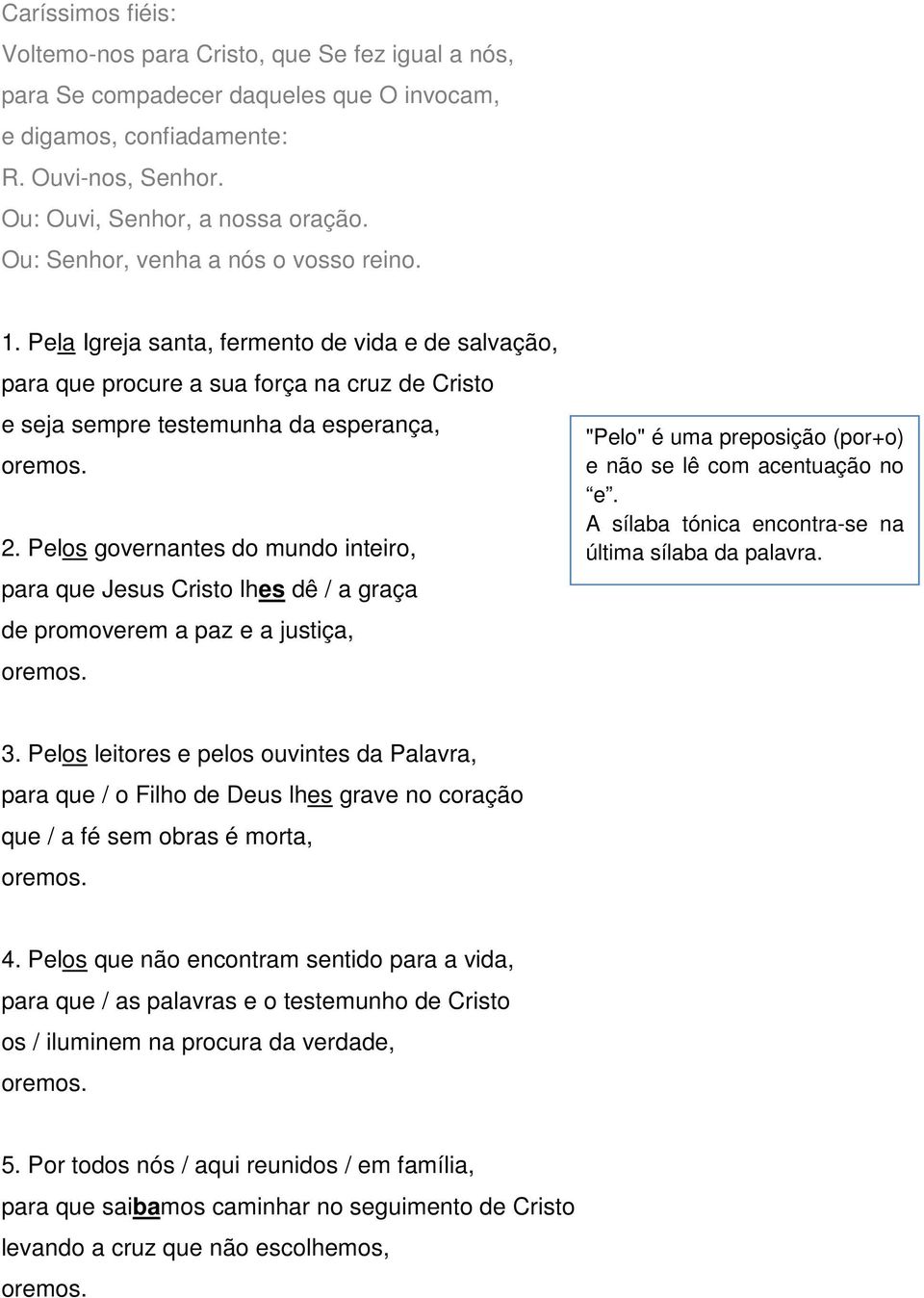 Pelos governantes do mundo inteiro, para que Jesus Cristo lhes dê / a graça de promoverem a paz e a justiça, "Pelo" é uma preposição (por+o) e não se lê com acentuação no e.