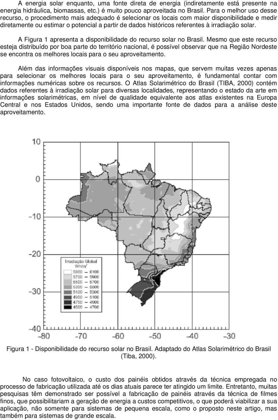 irradiação solar. A Figura 1 apresenta a disponibilidade do recurso solar no Brasil.