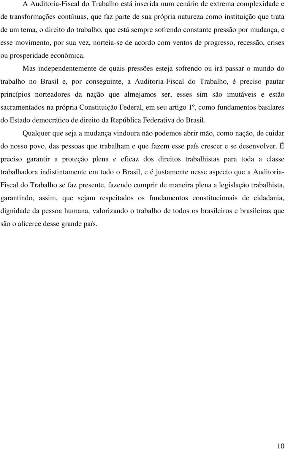 Mas independentemente de quais pressões esteja sofrendo ou irá passar o mundo do trabalho no Brasil e, por conseguinte, a Auditoria-Fiscal do Trabalho, é preciso pautar princípios norteadores da