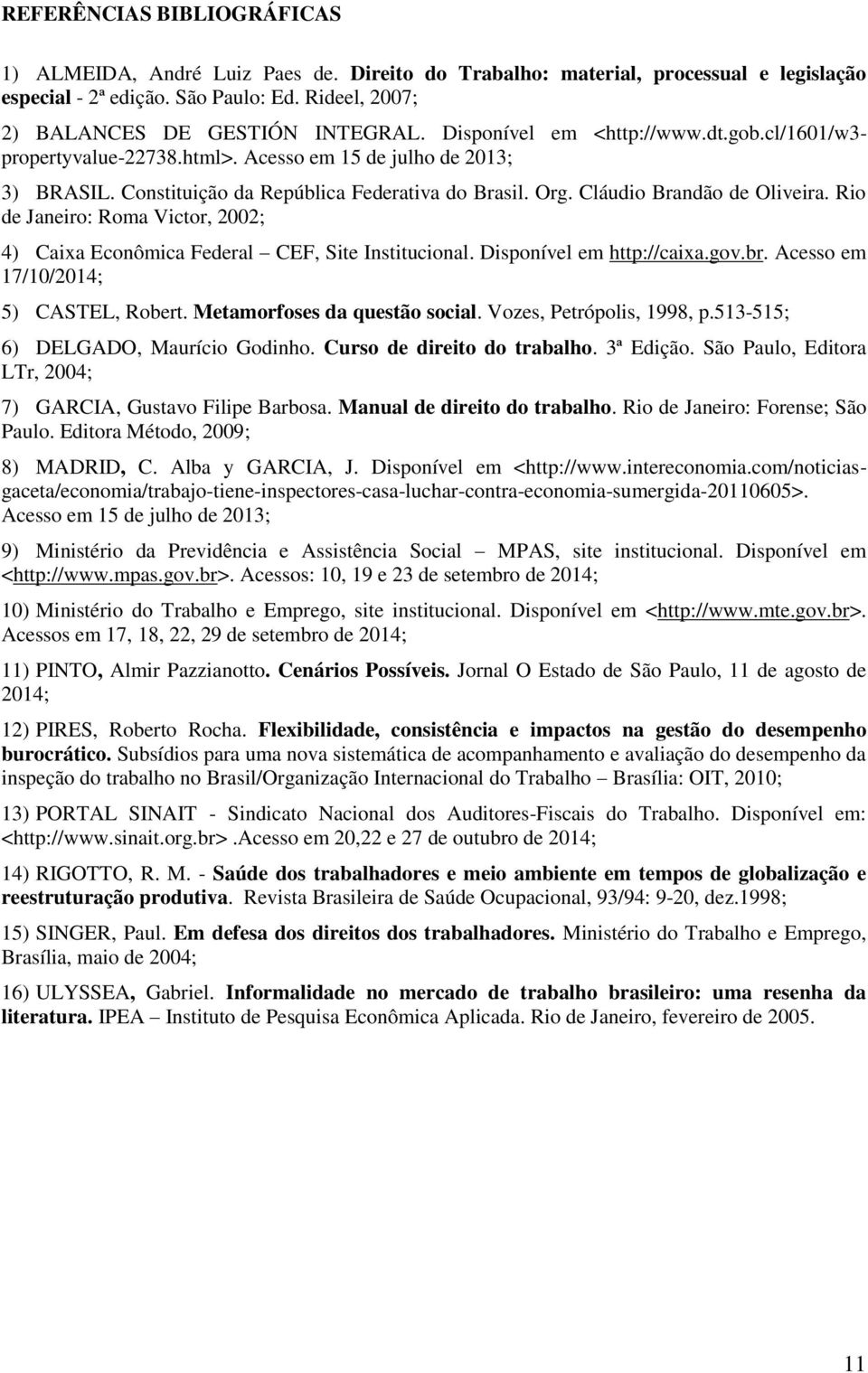 Rio de Janeiro: Roma Victor, 2002; 4) Caixa Econômica Federal CEF, Site Institucional. Disponível em http://caixa.gov.br. Acesso em 17/10/2014; 5) CASTEL, Robert. Metamorfoses da questão social.