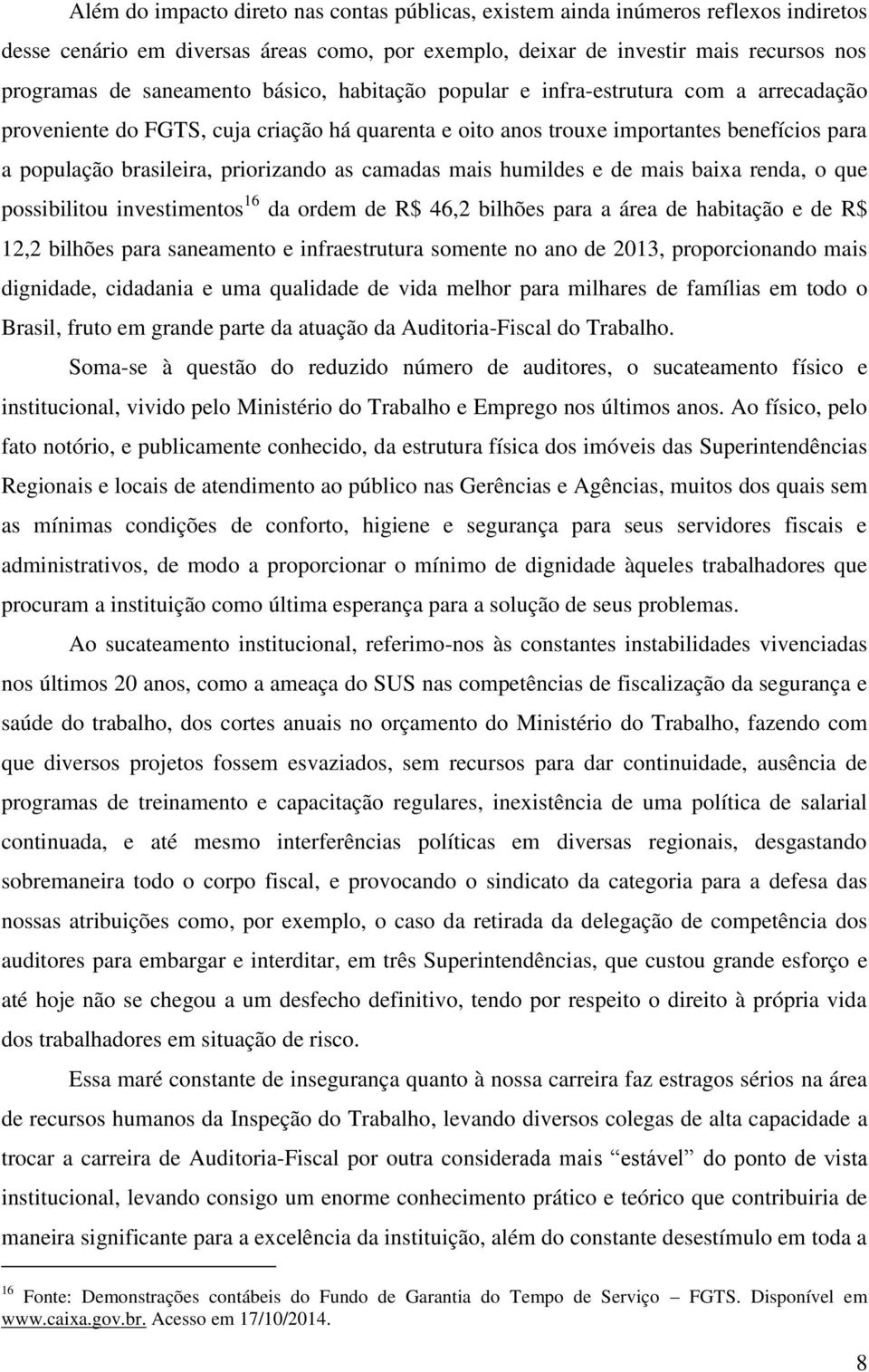 camadas mais humildes e de mais baixa renda, o que possibilitou investimentos 16 da ordem de R$ 46,2 bilhões para a área de habitação e de R$ 12,2 bilhões para saneamento e infraestrutura somente no