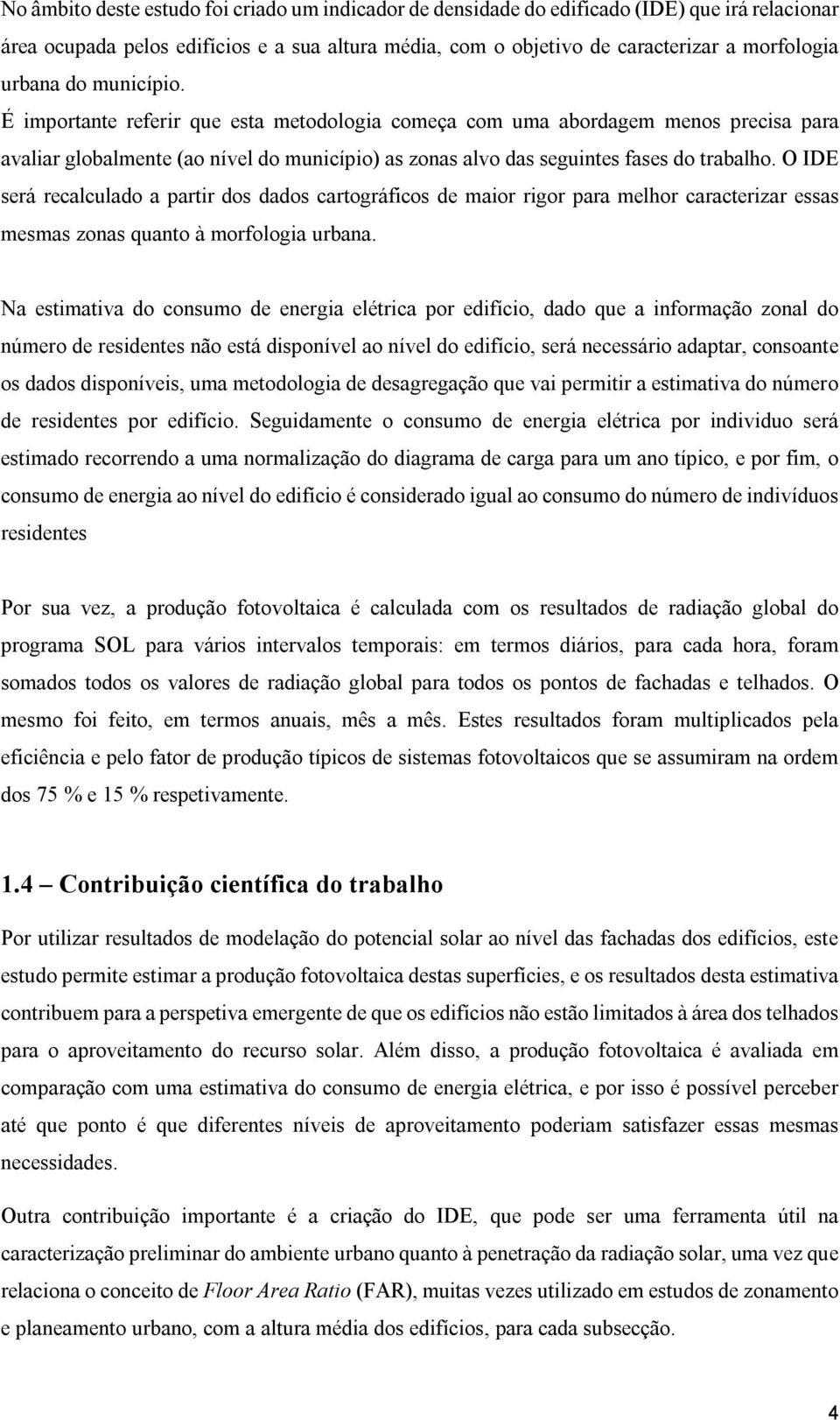 O IDE será recalculado a partir dos dados cartográficos de maior rigor para melhor caracterizar essas mesmas zonas quanto à morfologia urbana.