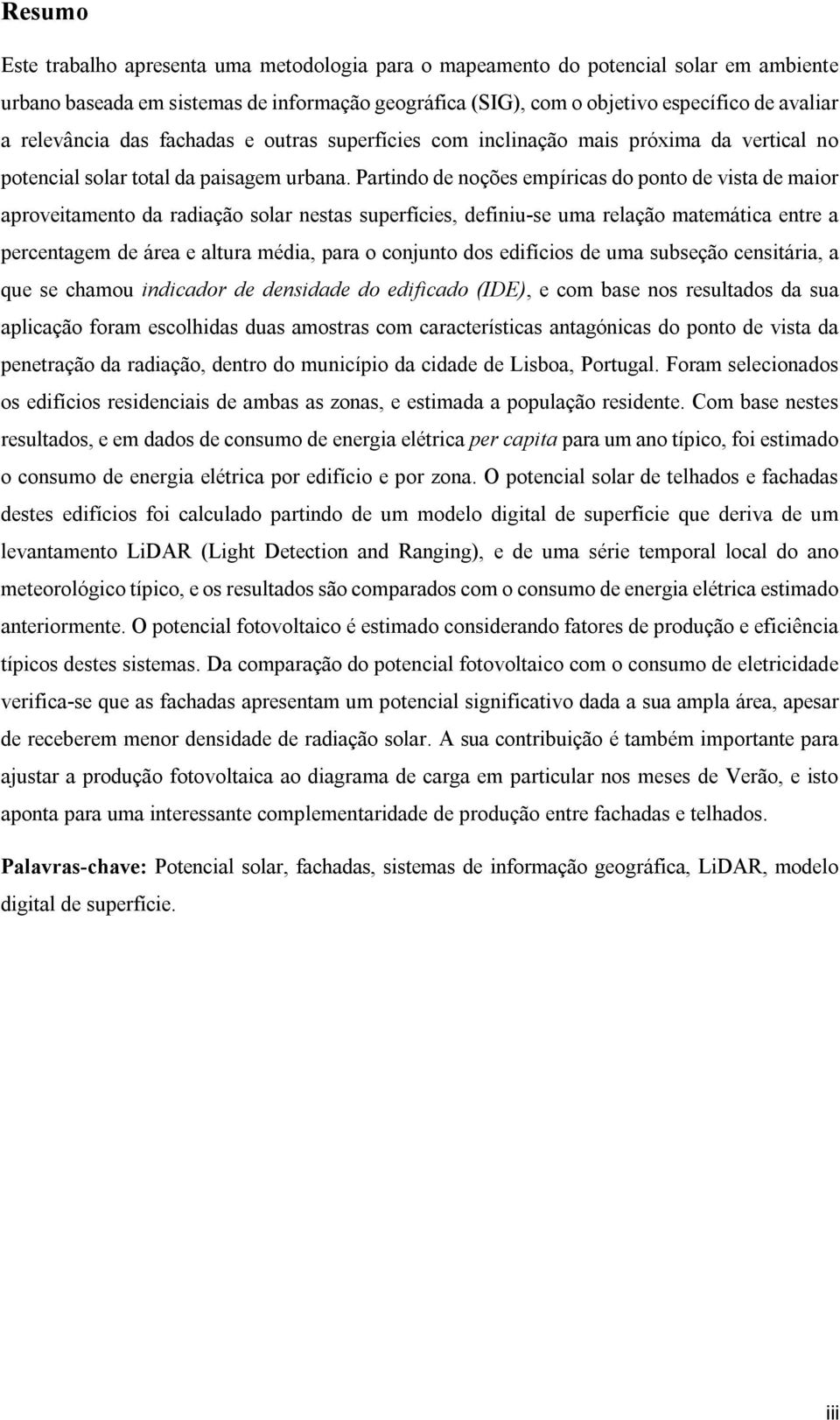 Partindo de noções empíricas do ponto de vista de maior aproveitamento da radiação solar nestas superfícies, definiu-se uma relação matemática entre a percentagem de área e altura média, para o